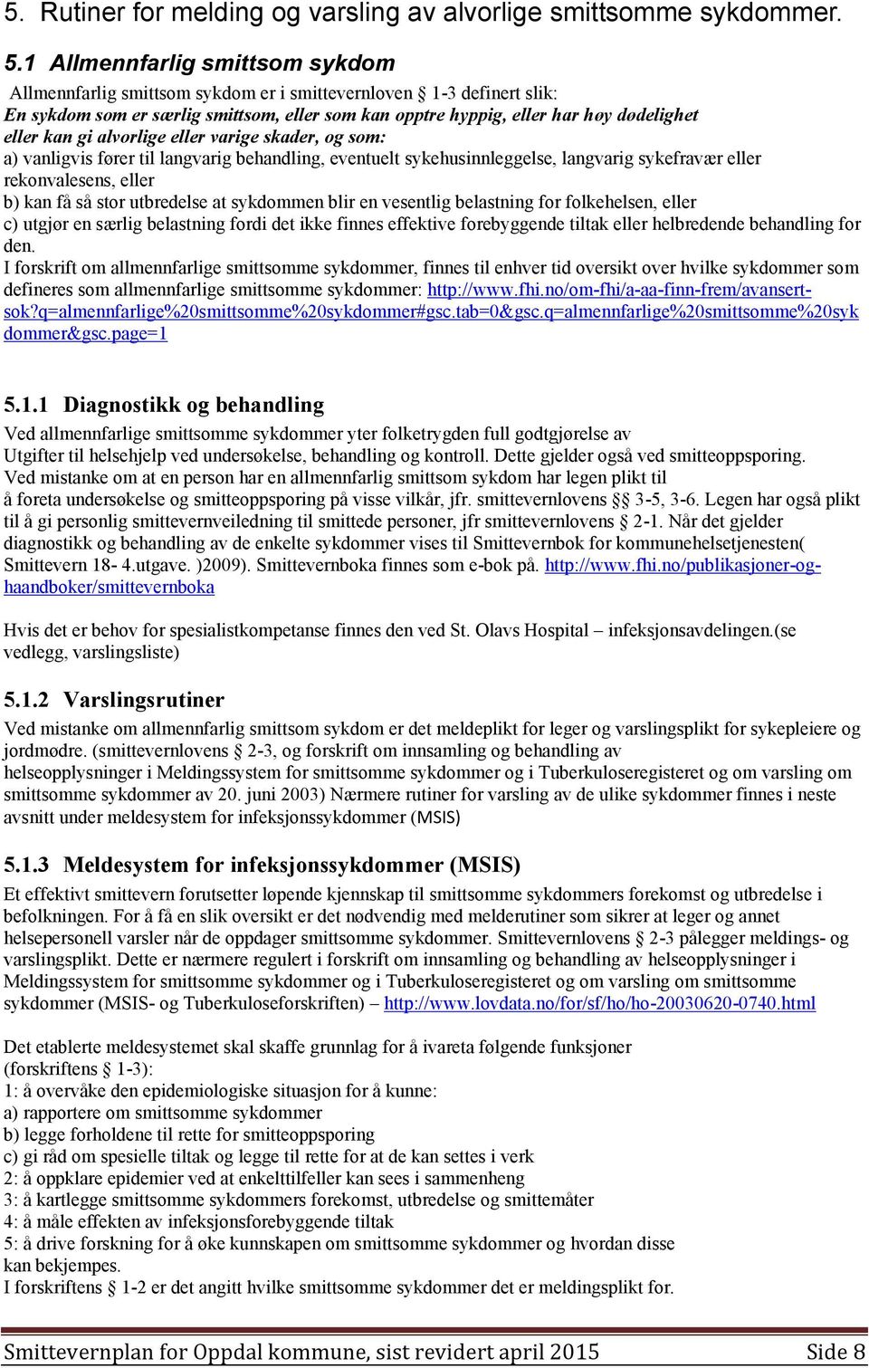 gi alvorlige eller varige skader, og som: a) vanligvis fører til langvarig behandling, eventuelt sykehusinnleggelse, langvarig sykefravær eller rekonvalesens, eller b) kan få så stor utbredelse at