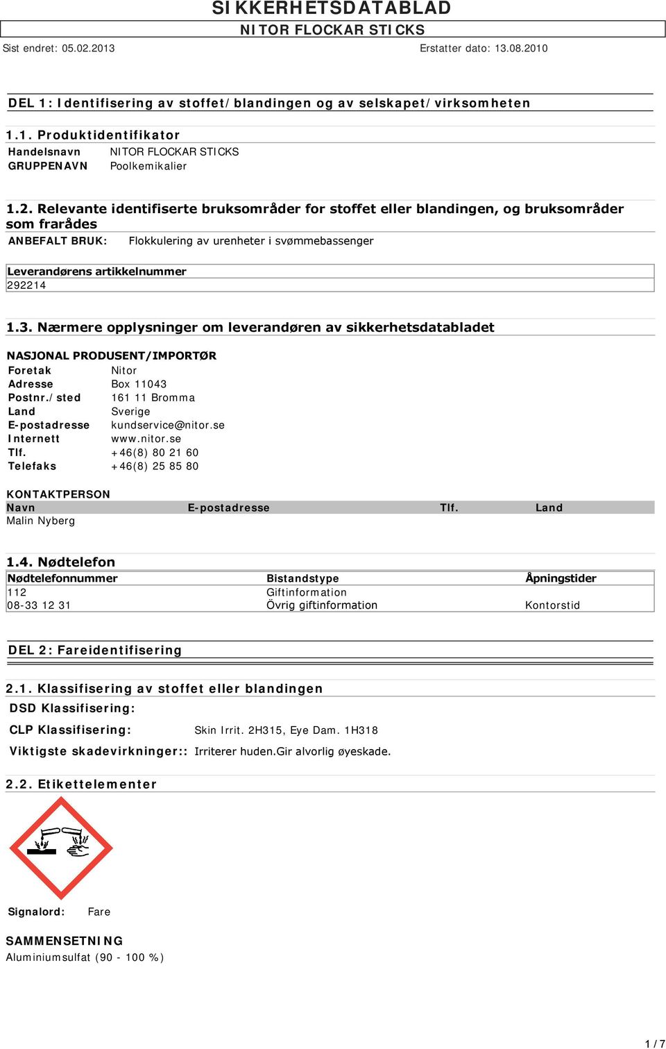 Nærmere opplysninger om leverandøren av sikkerhetsdatabladet NASJONAL PRODUSENT/IMPORTØR Foretak Nitor Adresse Box 11043 Postnr./sted 161 11 Bromma Land Sverige E-postadresse kundservice@nitor.