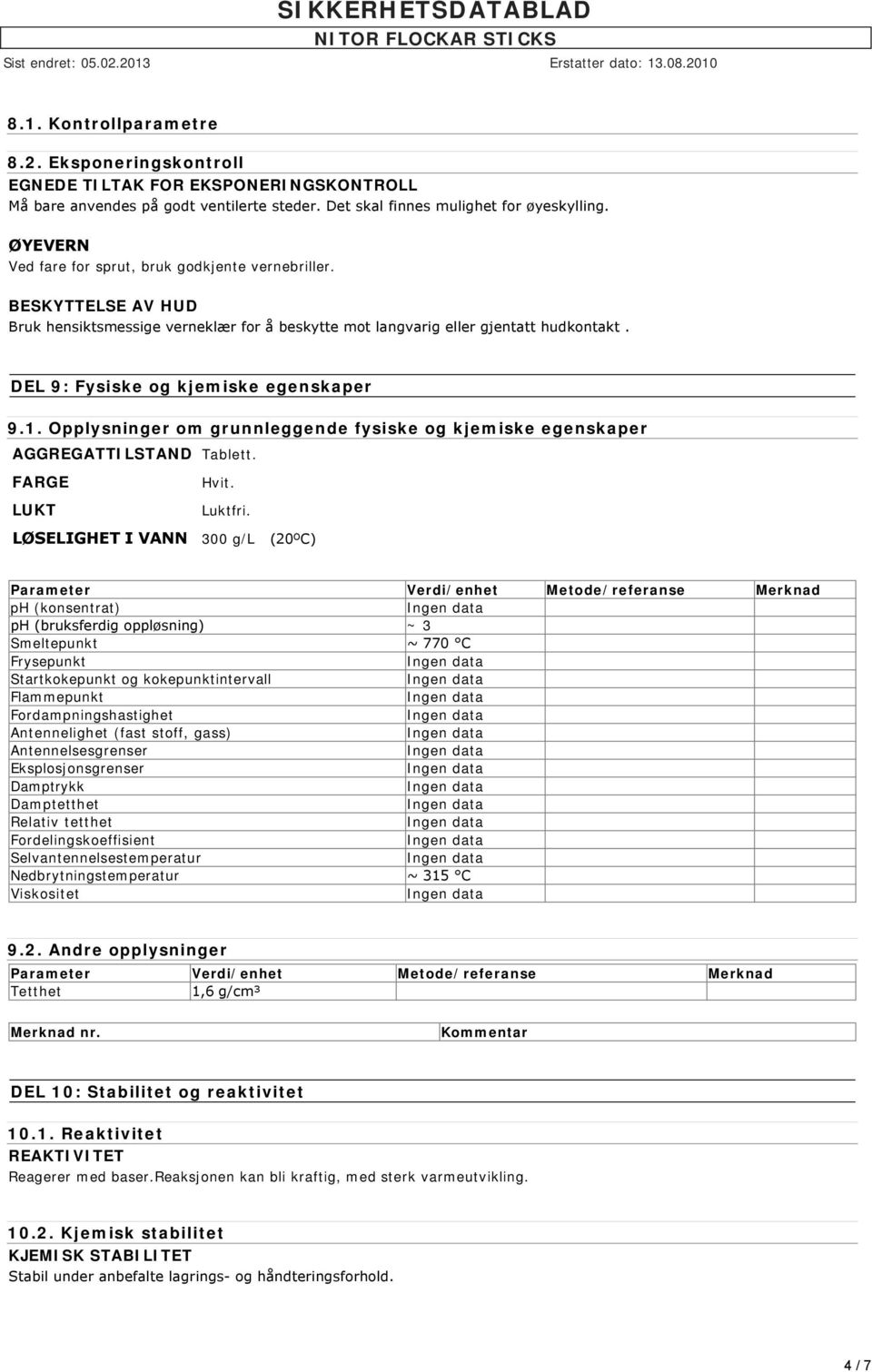 DEL 9: Fysiske og kjemiske egenskaper 9.1. Opplysninger om grunnleggende fysiske og kjemiske egenskaper AGGREGATTILSTAND Tablett. FARGE Hvit. LUKT Luktfri.