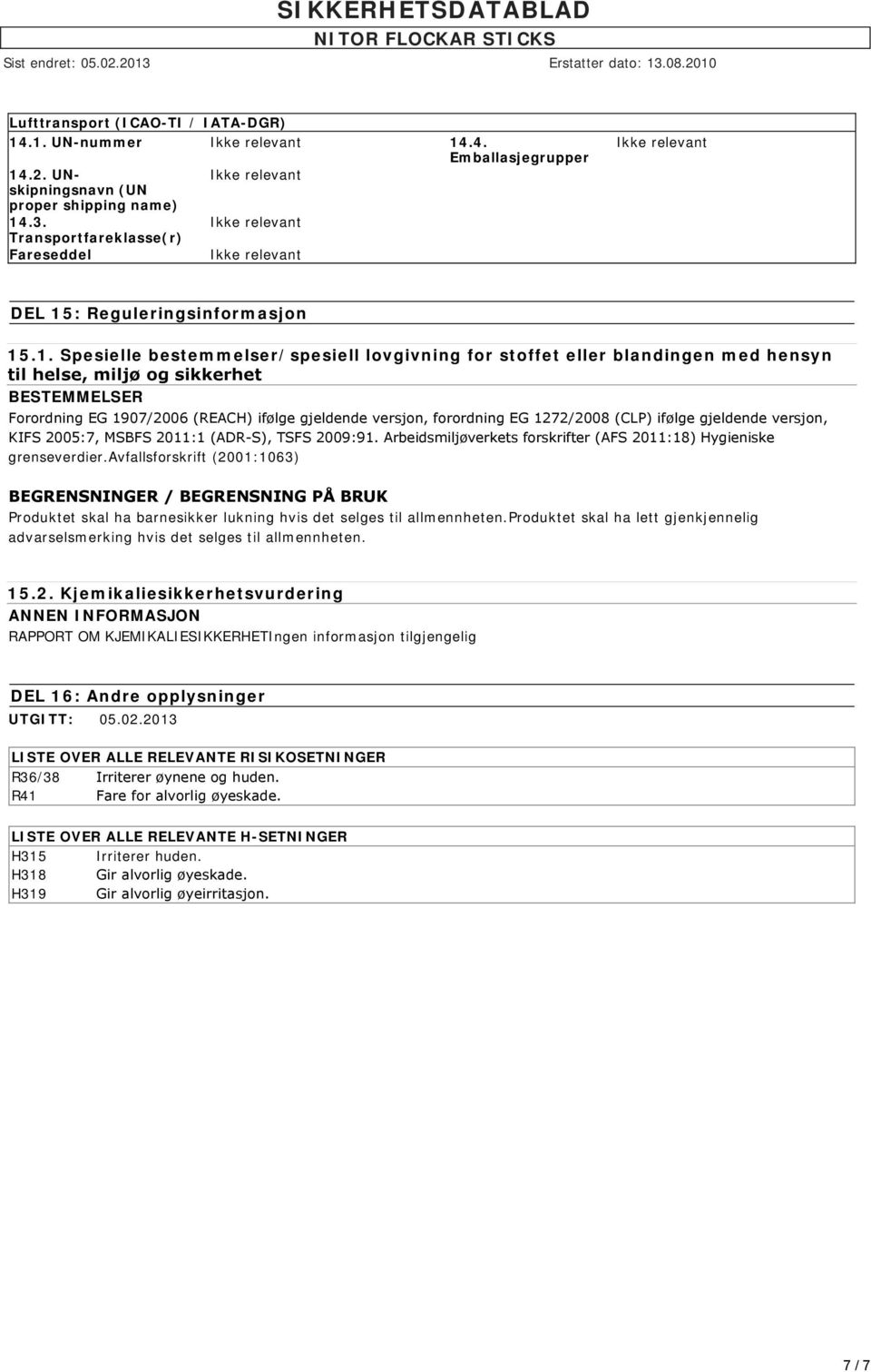 miljø og sikkerhet BESTEMMELSER Forordning EG 1907/2006 (REACH) ifølge gjeldende versjon, forordning EG 1272/2008 (CLP) ifølge gjeldende versjon, KIFS 2005:7, MSBFS 2011:1 (ADR S), TSFS 2009:91.