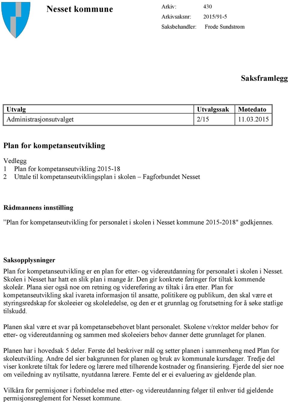 for personalet i skolen i Nesset kommune 2015-2018" godkjennes. Saksopplysninger Plan for kompetanseutvikling er en plan for etter- og videreutdanning for personalet i skolen i Nesset.