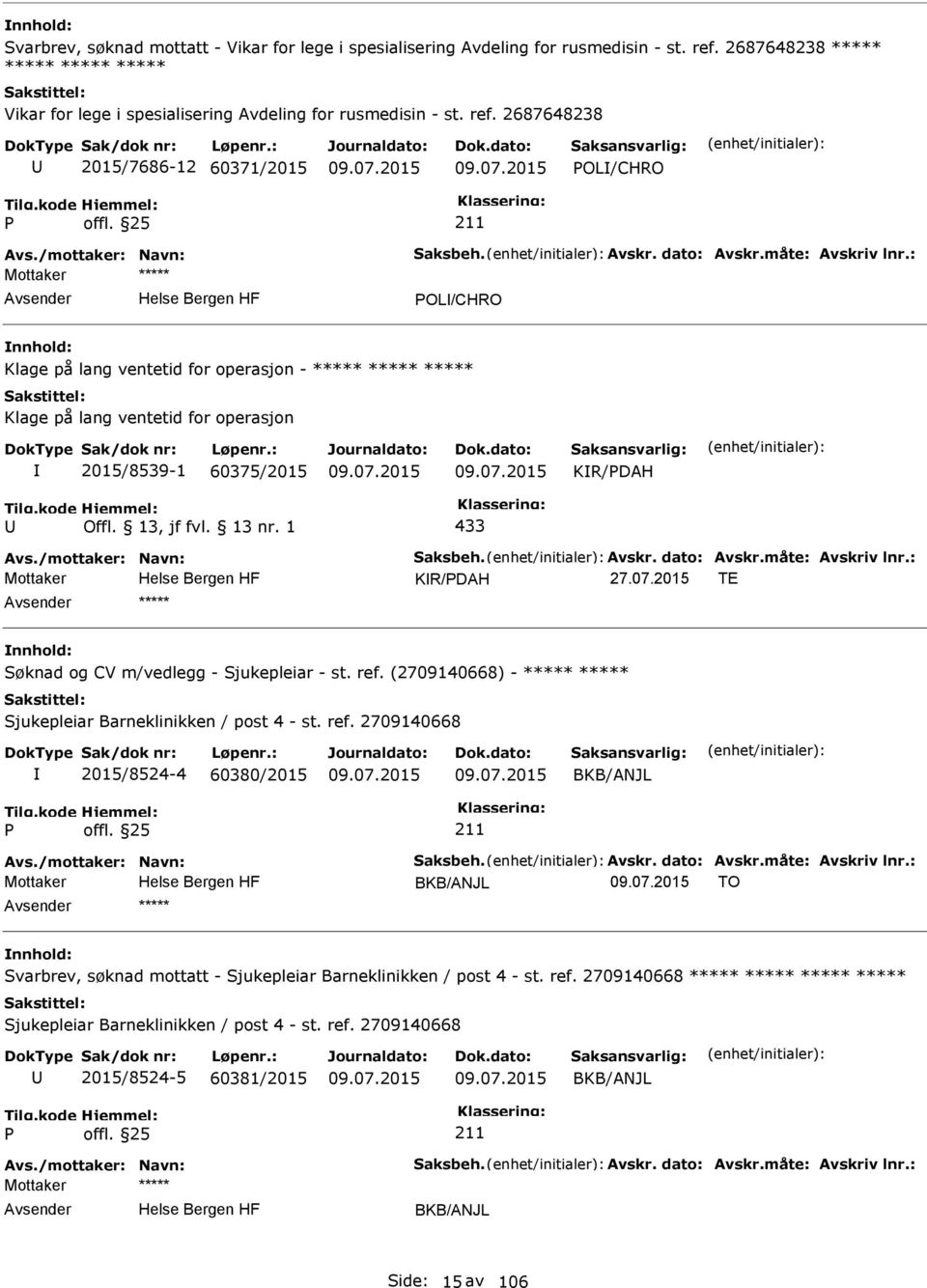 /mottaker: Navn: Saksbeh. Avskr. dato: Avskr.måte: Avskriv lnr.: Mottaker KR/DAH 27.07.2015 TE ***** Søknad og CV m/vedlegg - Sjukepleiar - st. ref.