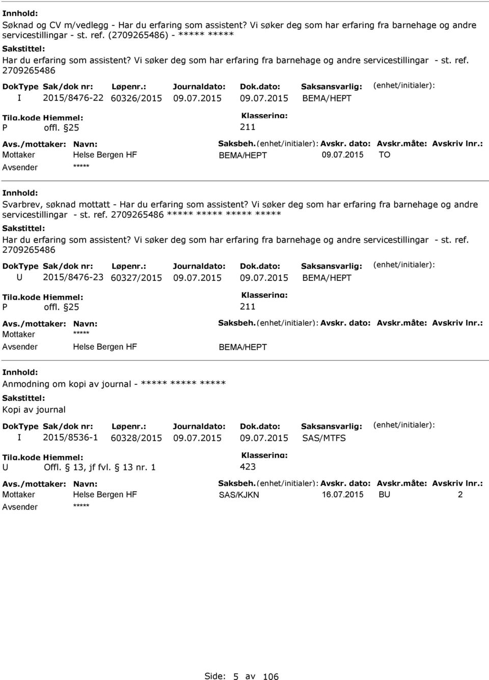 : Mottaker BEMA/HET TO ***** Svarbrev, søknad mottatt - Har du erfaring som assistent? Vi søker deg som har erfaring fra barnehage og andre servicestillingar - st. ref.