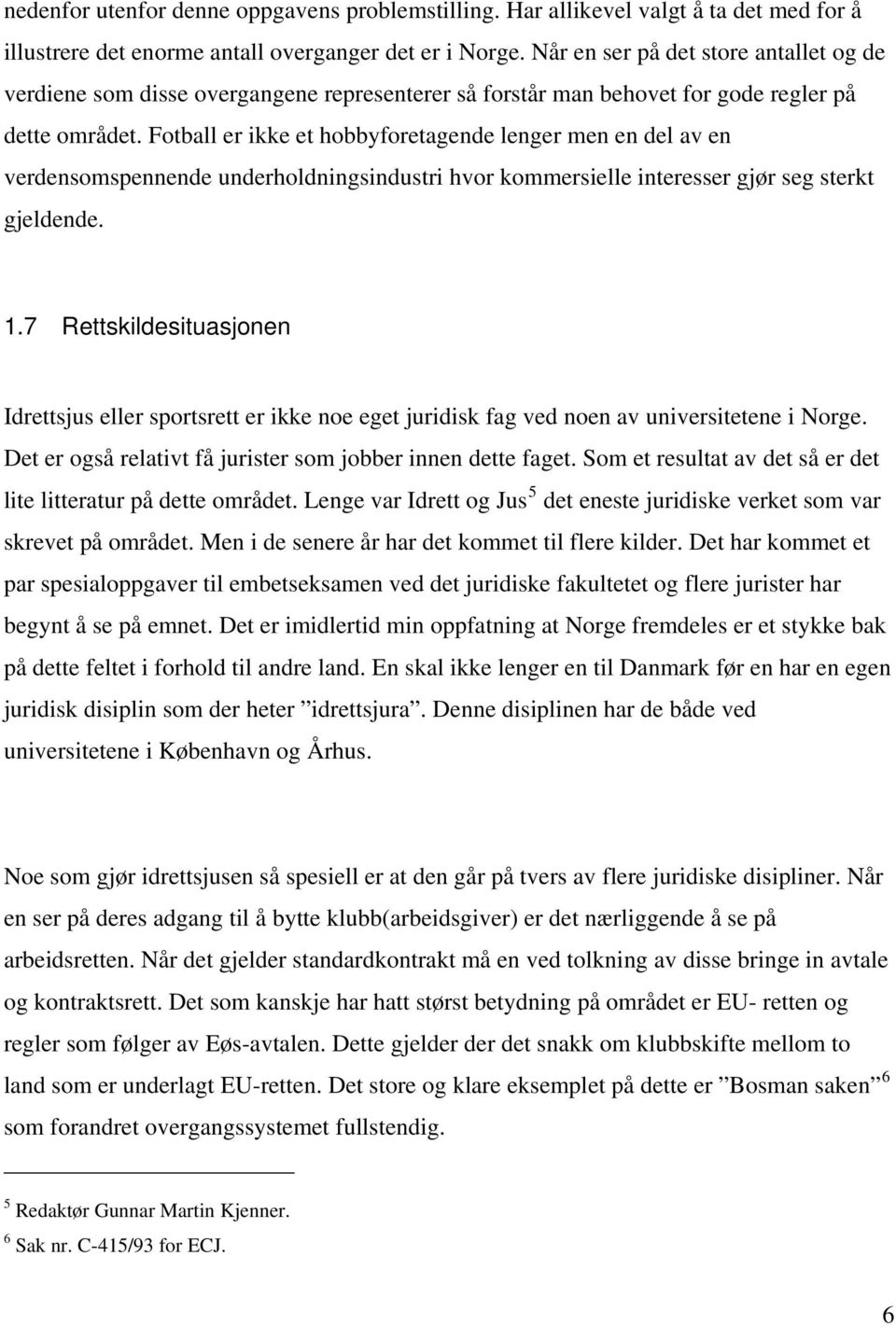 Fotball er ikke et hobbyforetagende lenger men en del av en verdensomspennende underholdningsindustri hvor kommersielle interesser gjør seg sterkt gjeldende. 1.