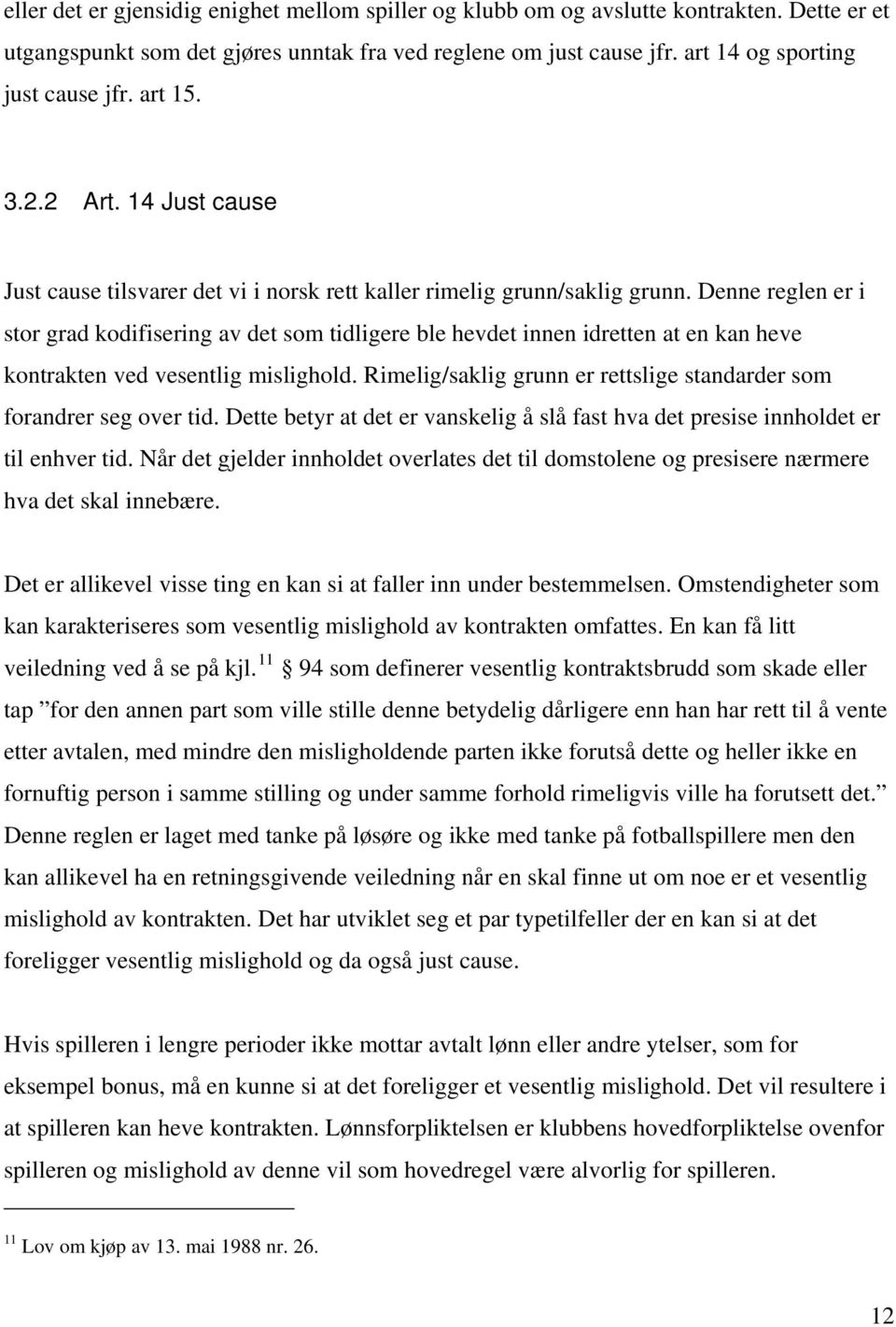 Denne reglen er i stor grad kodifisering av det som tidligere ble hevdet innen idretten at en kan heve kontrakten ved vesentlig mislighold.