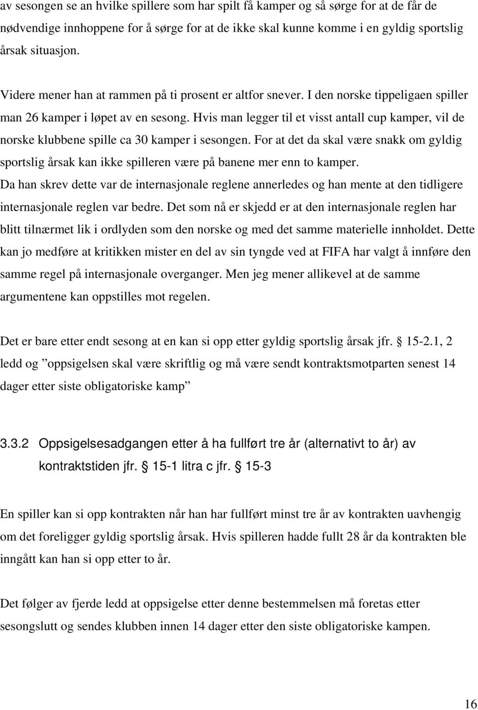 Hvis man legger til et visst antall cup kamper, vil de norske klubbene spille ca 30 kamper i sesongen.