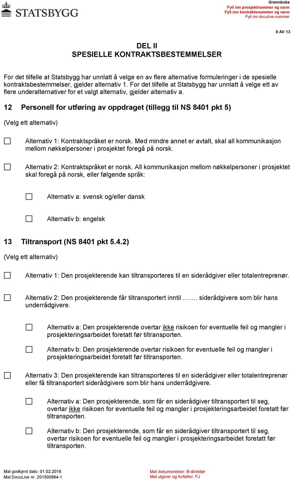 12 Personell for utføring av oppdraget (tillegg til NS 8401 pkt 5) (Velg ett alternativ) Alternativ 1: Kontraktspråket er norsk.