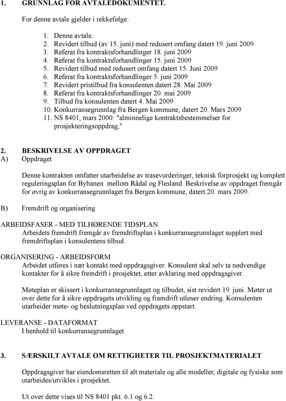 Referat fra kontraktsforhandlinger 5. juni 2009 7. Revidert pristilbud fra konsulenten datert 28. Mai 2009 8. Referat fra kontraktsforhandlinger 20. mai 2009 9. Tilbud fra konsulenten datert 4.