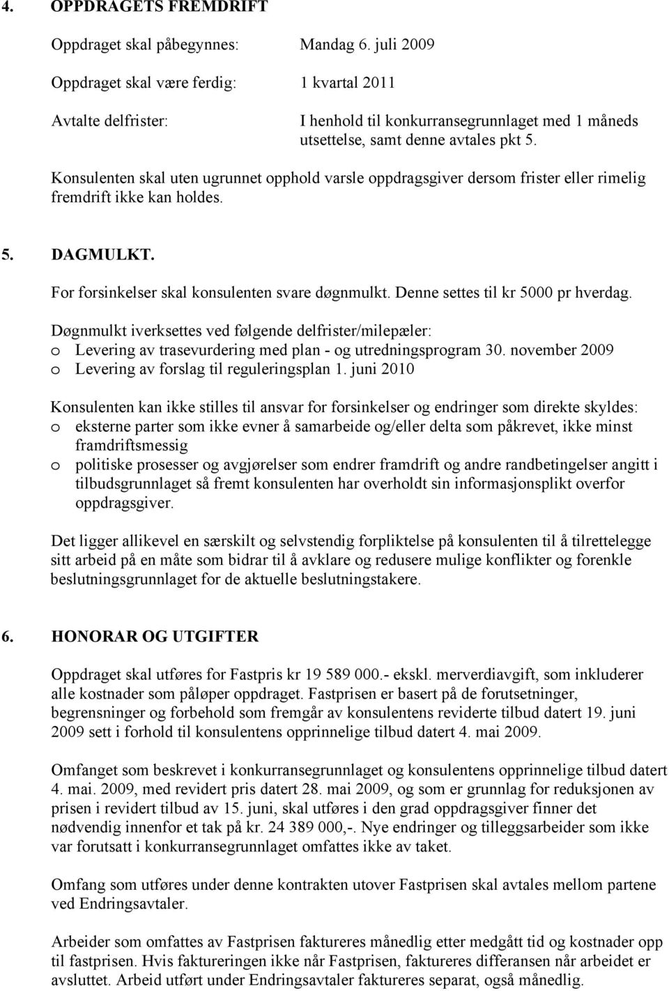 Konsulenten skal uten ugrunnet opphold varsle oppdragsgiver dersom frister eller rimelig fremdrift ikke kan holdes. 5. DAGMULKT. For forsinkelser skal konsulenten svare døgnmulkt.