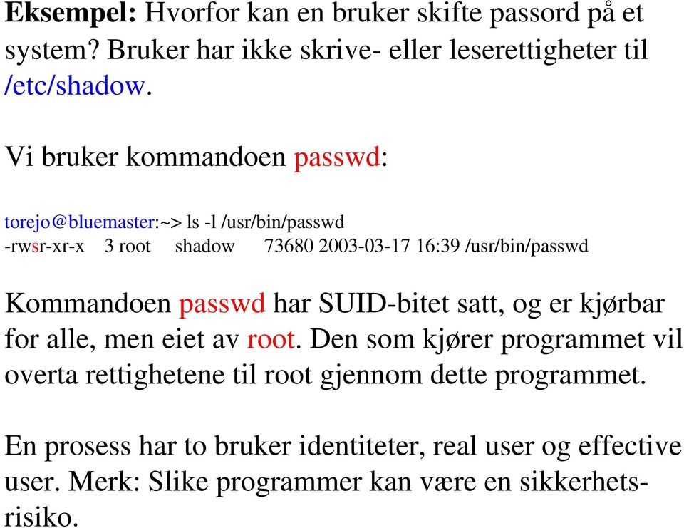 Kommandoen passwd har SUID bitet satt, og er kjørbar for alle, men eiet av root.