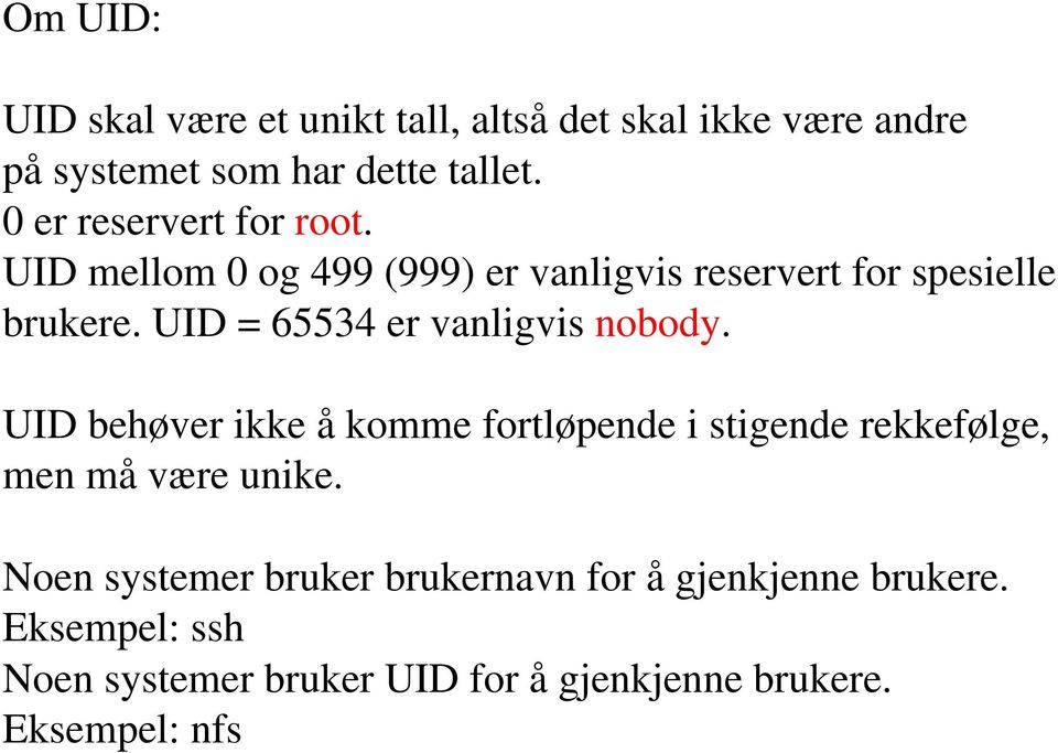 UID = 65534 er vanligvis nobody. UID behøver ikke å komme fortløpende i stigende rekkefølge, men må være unike.