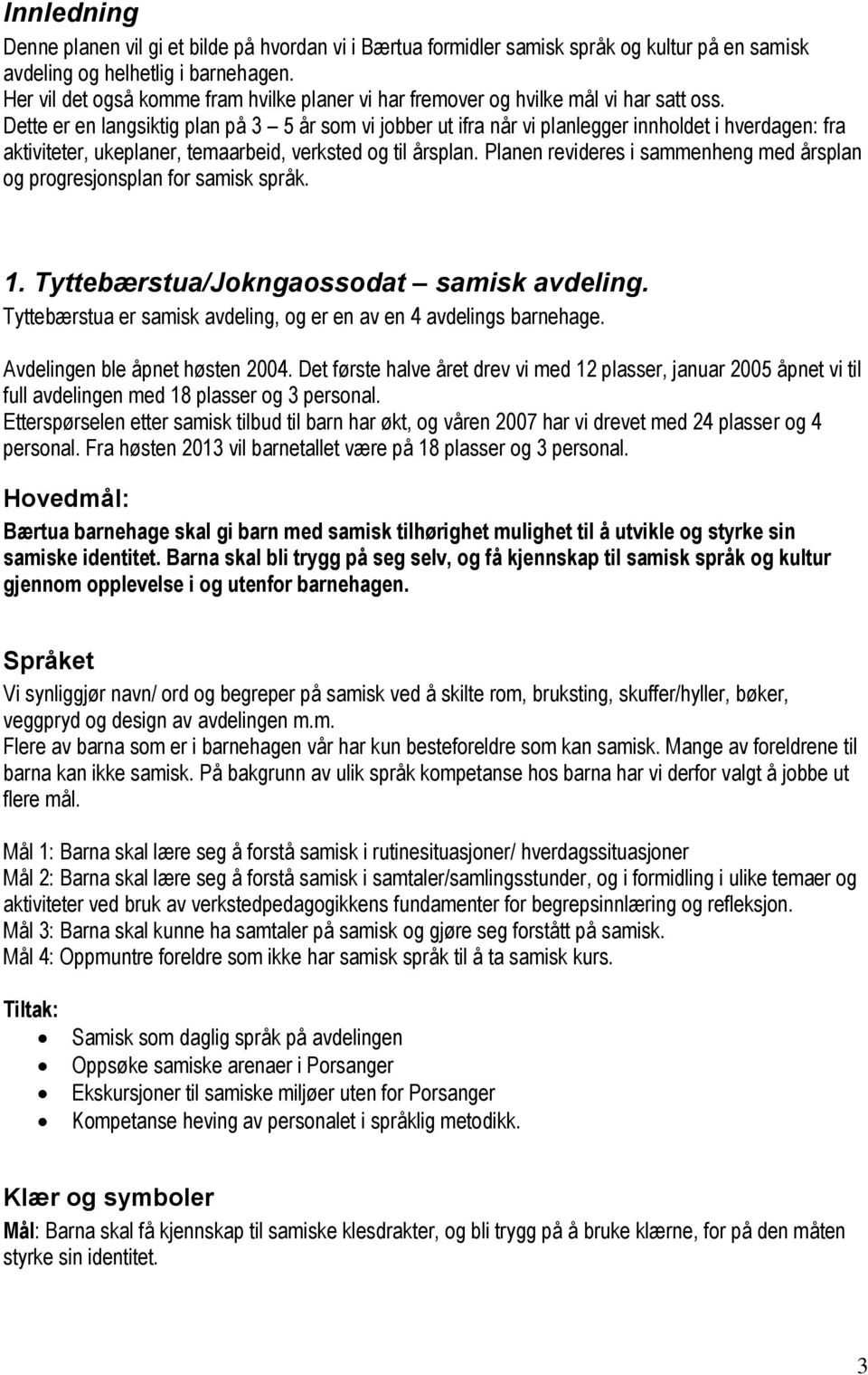 Dette er en langsiktig plan på 3 5 år som vi jobber ut ifra når vi planlegger innholdet i hverdagen: fra aktiviteter, ukeplaner, temaarbeid, verksted og til årsplan.