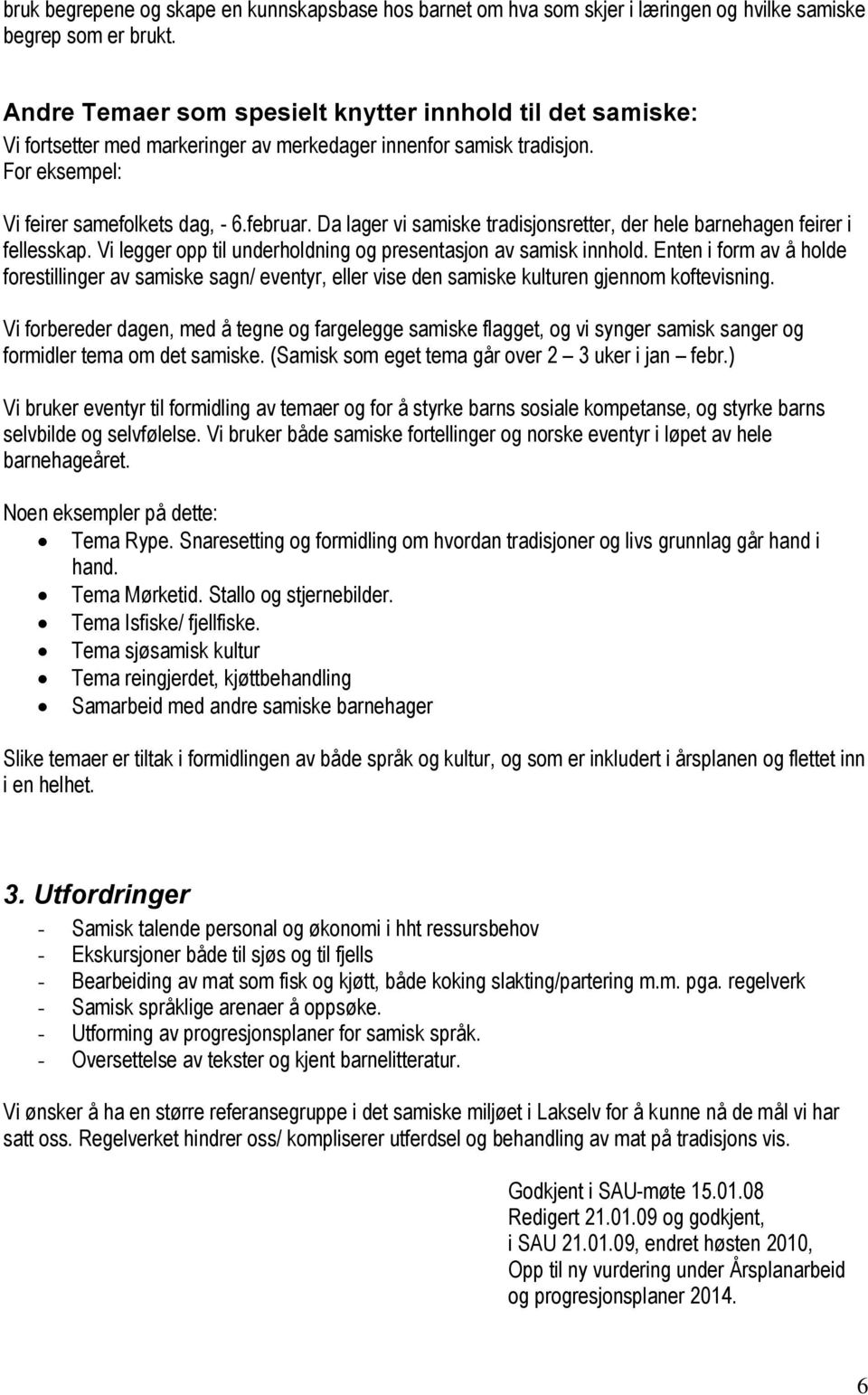 Da lager vi samiske tradisjonsretter, der hele barnehagen feirer i fellesskap. Vi legger opp til underholdning og presentasjon av samisk innhold.