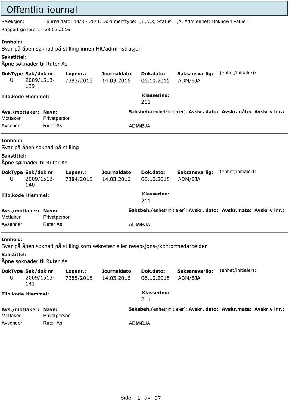 måte: Avskriv lnr.: Mottaker Privatperson ADM/BJA Svar på åpen søknad på stilling Åpne søknader til Sak/dok nr: 2009/1513-140 Løpenr.: 7384/2015 06.10.2015 ADM/BJA 211 Avs./mottaker: Navn: Saksbeh.