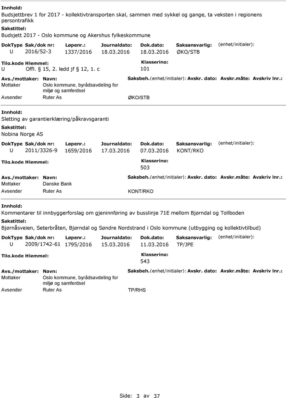 : Mottaker Oslo kommune, byrådsavdeling for miljø og samferdsel ØKO/STB Sletting av garantierklæring/påkravsgaranti Nobina Norge AS 2011/3326-9 1659/2016 07.03.2016 Avs./mottaker: Navn: Saksbeh.