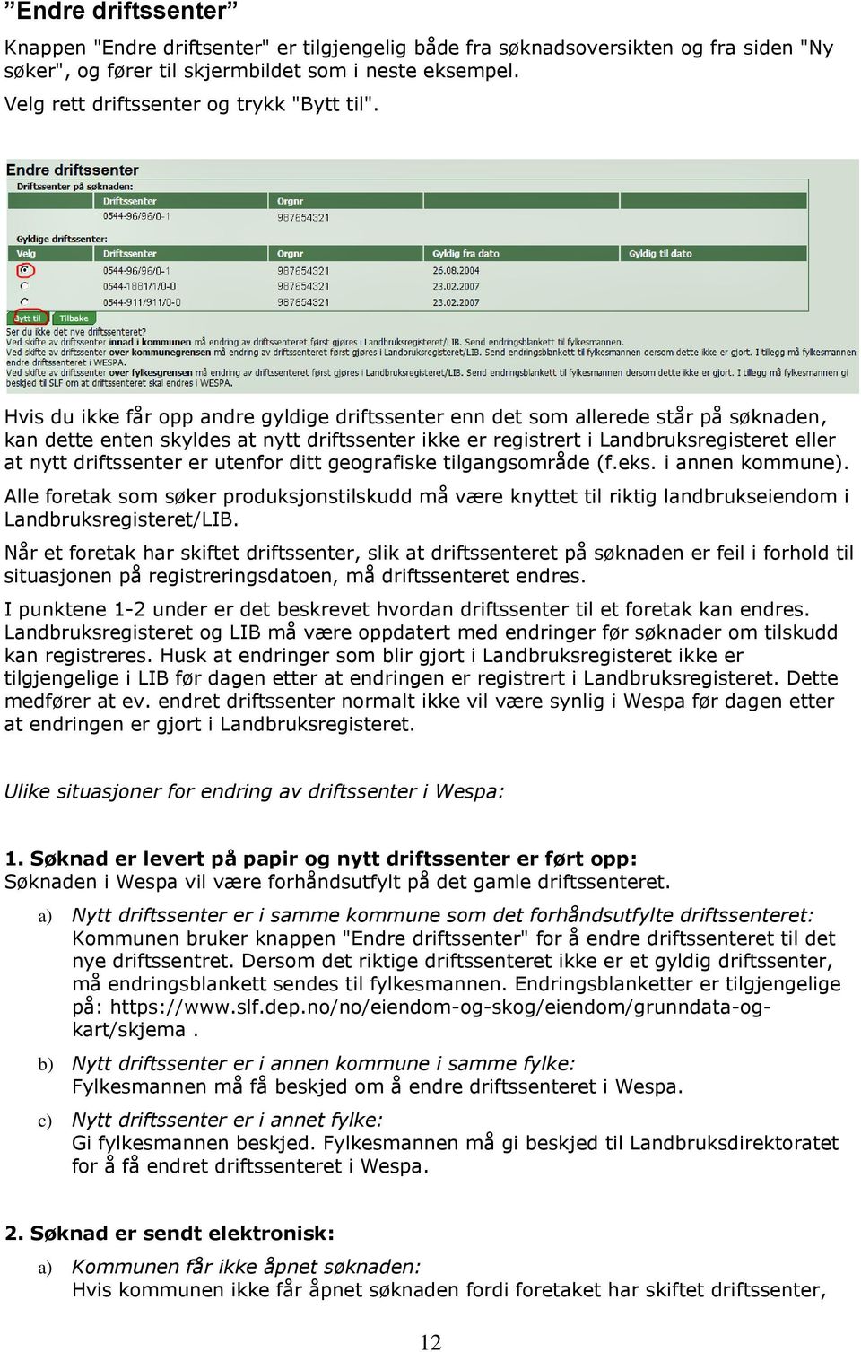 Hvis du ikke får opp andre gyldige driftssenter enn det som allerede står på søknaden, kan dette enten skyldes at nytt driftssenter ikke er registrert i Landbruksregisteret eller at nytt driftssenter