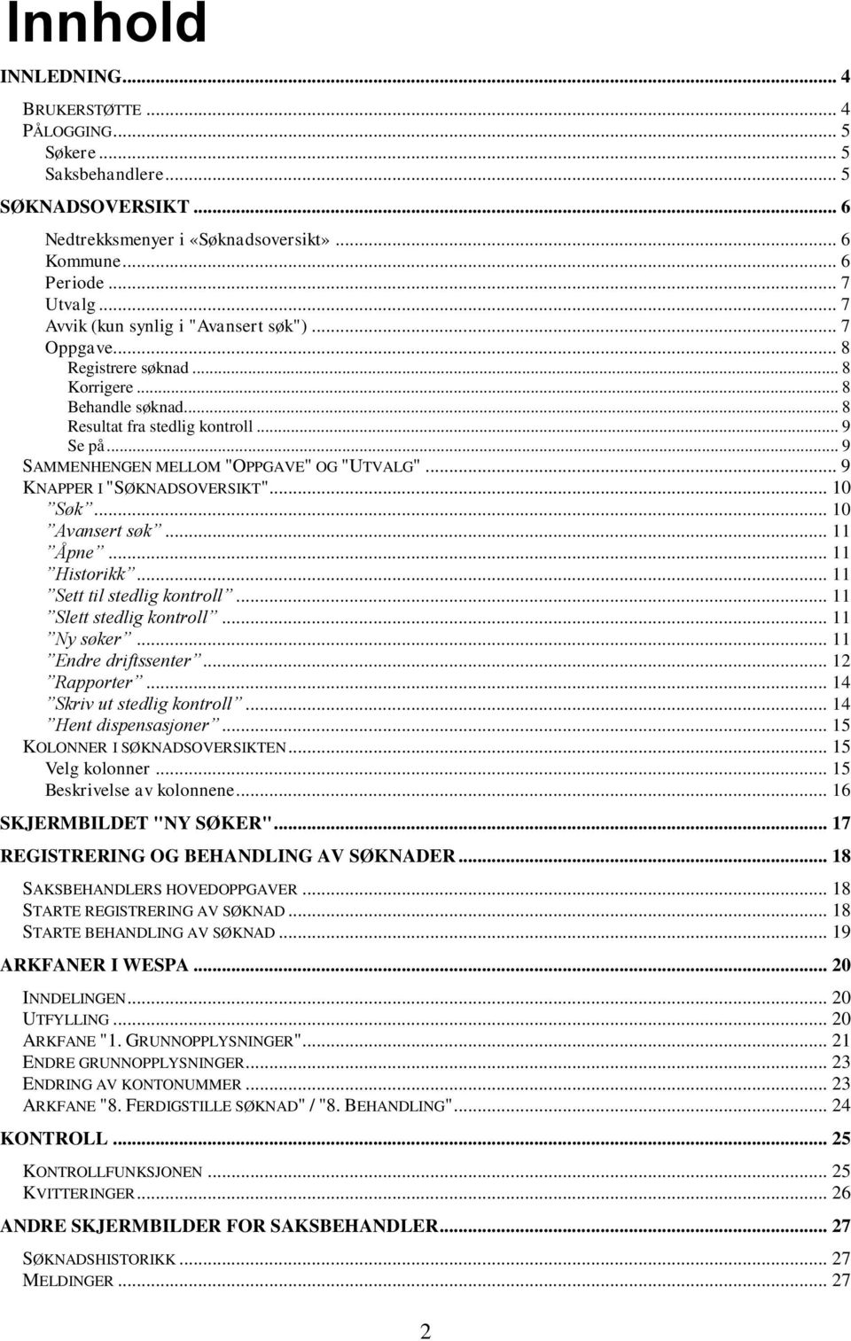 .. 9 SAMMENHENGEN MELLOM "OPPGAVE" OG "UTVALG"... 9 KNAPPER I "SØKNADSOVERSIKT"... 10 Søk... 10 Avansert søk... 11 Åpne... 11 Historikk... 11 Sett til stedlig kontroll... 11 Slett stedlig kontroll.