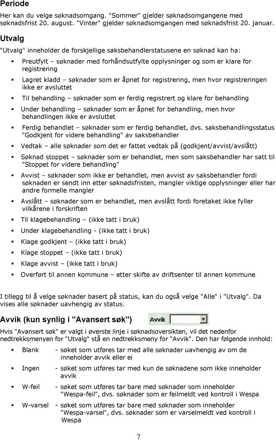 åpnet for registrering, men hvor registreringen ikke er avsluttet Til behandling søknader som er ferdig registrert og klare for behandling Under behandling søknader som er åpnet for behandling, men