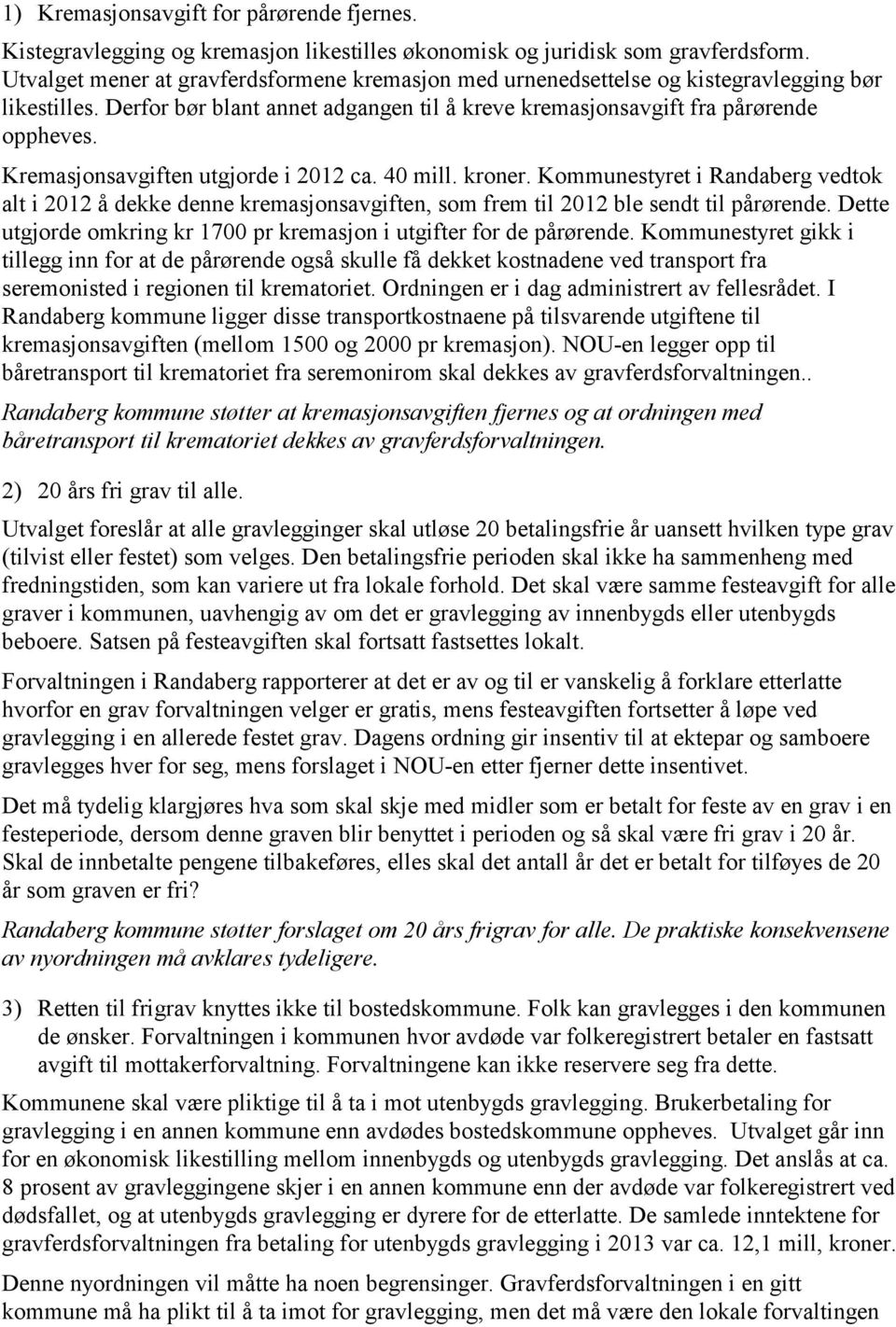 Kremasjonsavgiften utgjorde i 2012 ca. 40 mill. kroner. Kommunestyret i Randaberg vedtok alt i 2012 å dekke denne kremasjonsavgiften, som frem til 2012 ble sendt til pårørende.