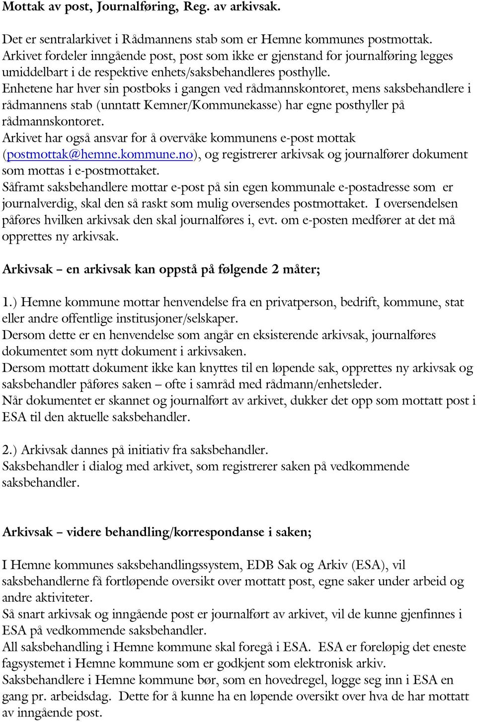 Enhetene har hver sin postboks i gangen ved rådmannskontoret, mens saksbehandlere i rådmannens stab (unntatt Kemner/Kommunekasse) har egne posthyller på rådmannskontoret.