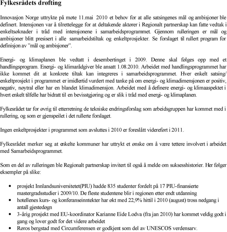 Gjennom rulleringen er mål og ambisjoner blitt presisert i alle samarbeidstiltak og enkeltprosjekter. Se forslaget til rullert program for definisjon av mål og ambisjoner.