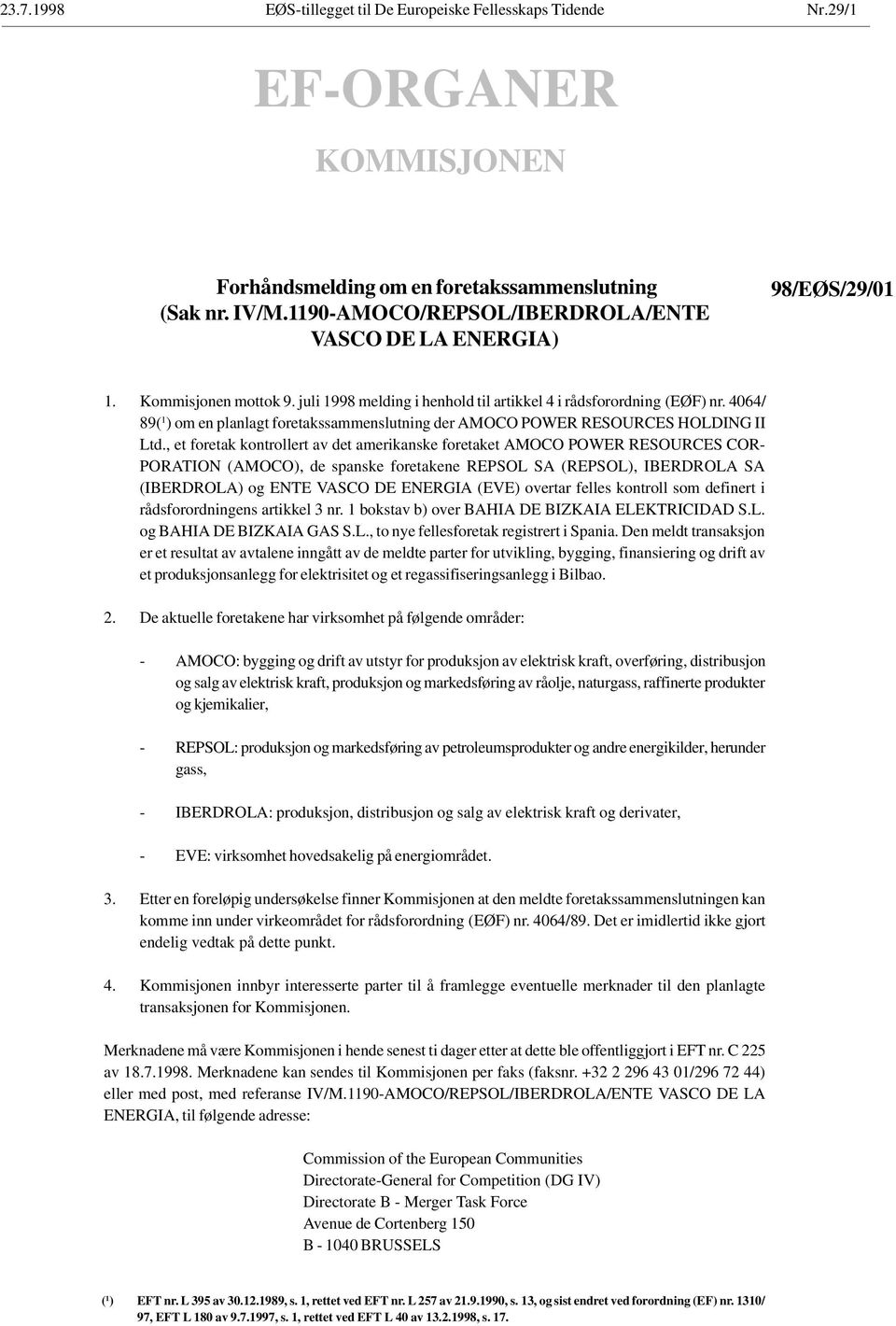 , et foretak kontrollert av det amerikanske foretaket AMOCO POWER RESOURCES COR- PORATION (AMOCO), de spanske foretakene REPSOL SA (REPSOL), IBERDROLA SA (IBERDROLA) og ENTE VASCO DE ENERGIA (EVE)