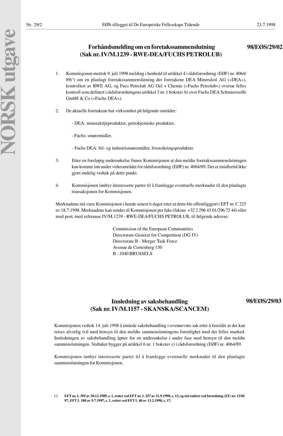 4064/ 89( 1 ) om en planlagt foretakssammenslutning der foretakene DEA Mineraloil AG («DEA»), kontrollert av RWE AG, og Fucs Petrolub AG Oel + Chemie («Fuchs Petrolub») overtar felles kontroll som