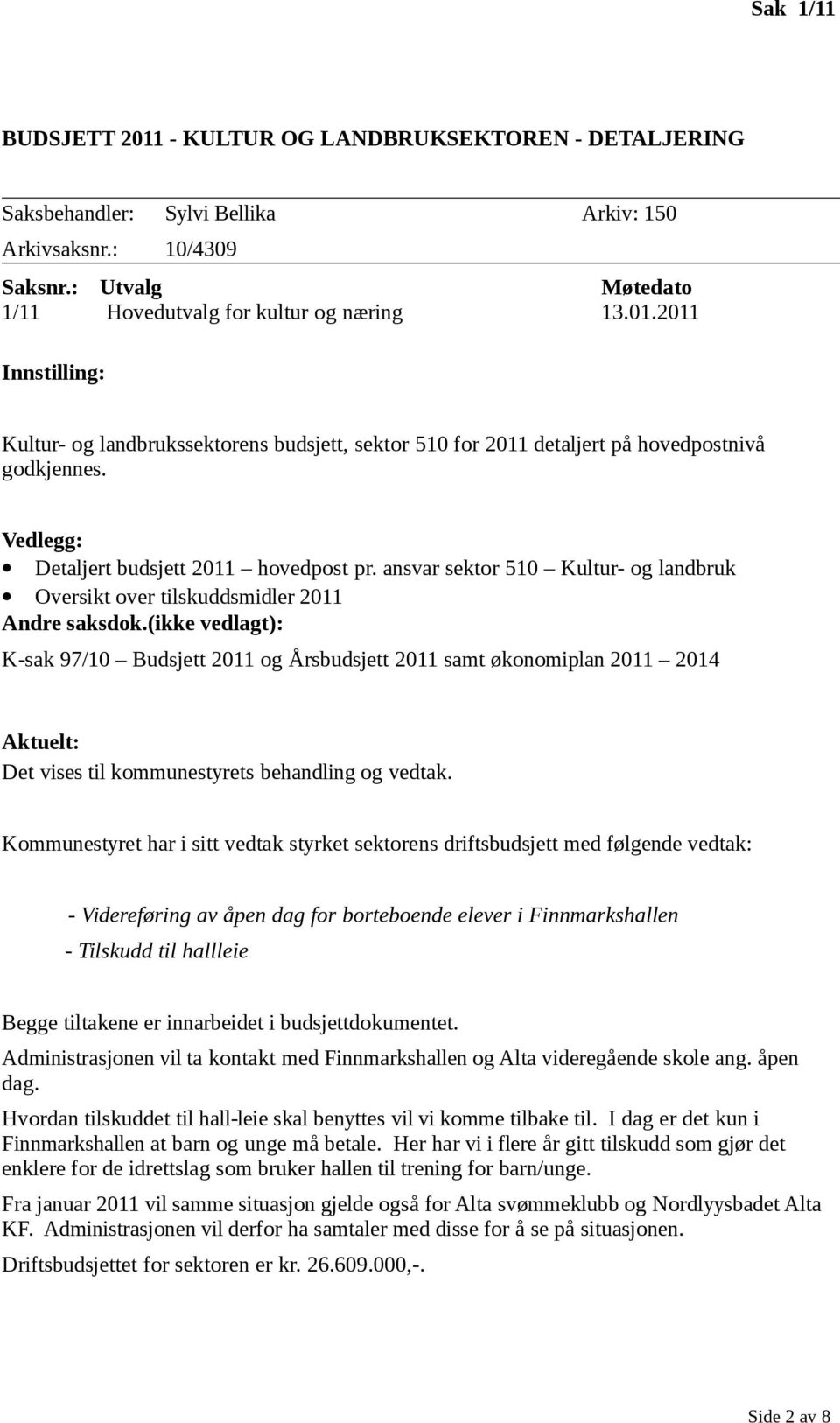 (ikke vedlagt): K-sak 97/10 Budsjett 2011 og Årsbudsjett 2011 samt økonomiplan 2011 2014 Aktuelt: Det vises til kommunestyrets behandling og vedtak.