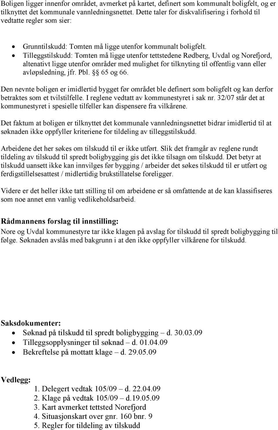 Tilleggstilskudd: Tomten må ligge utenfor tettstedene Rødberg, Uvdal og Norefjord, altenativt ligge utenfor områder med mulighet for tilknyting til offentlig vann eller avløpsledning, jfr. Pbl.