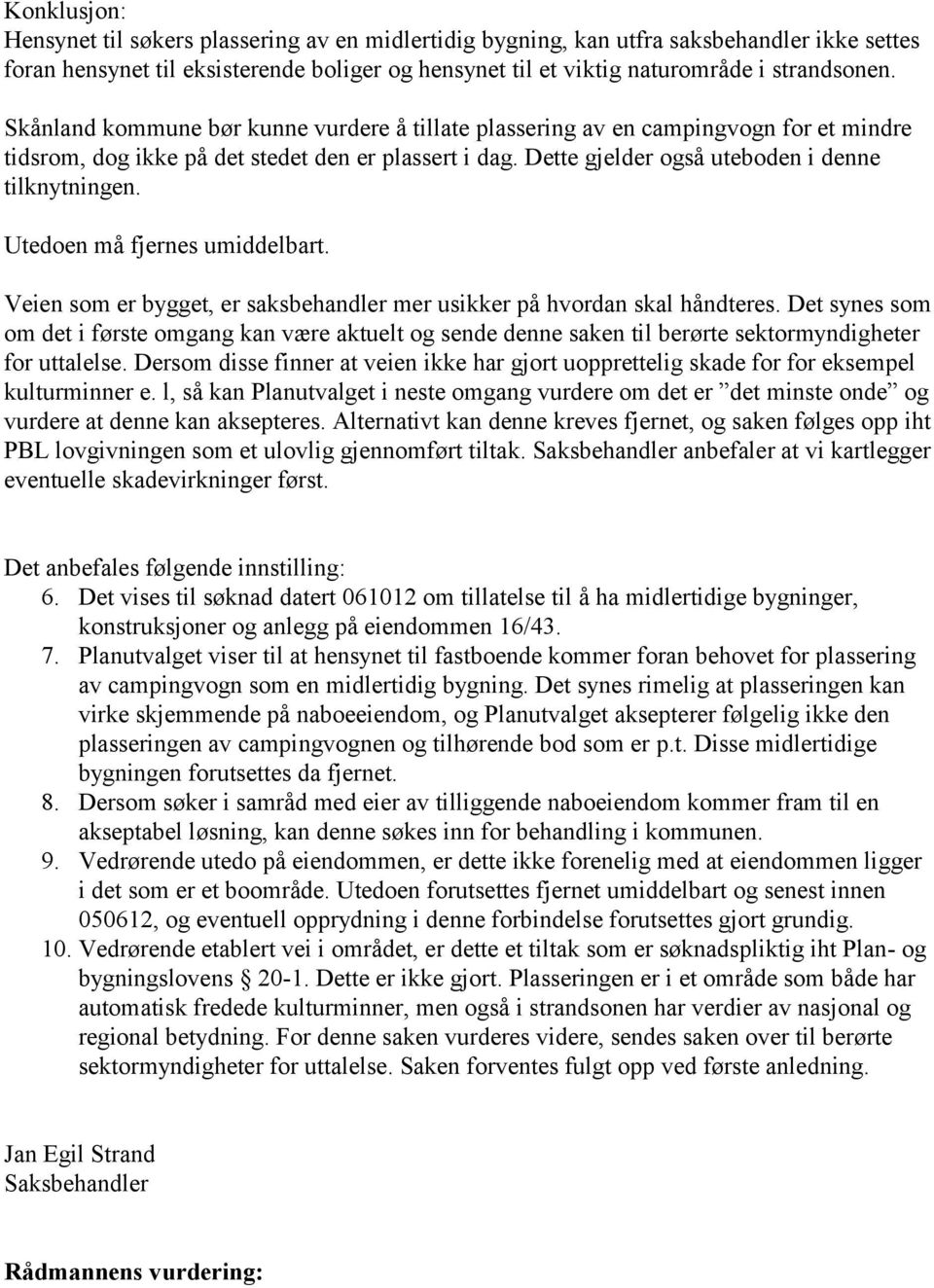 Utedoen må fjernes umiddelbart. Veien som er bygget, er saksbehandler mer usikker på hvordan skal håndteres.