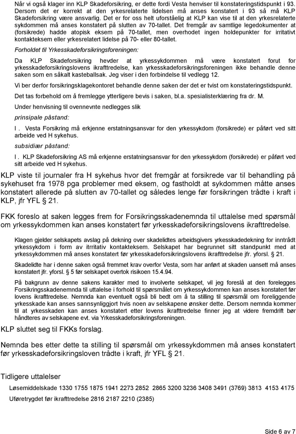 Det er for oss helt uforståelig at KLP kan vise til at den yrkesrelaterte sykdommen må anses konstatert på slutten av 70-tallet.