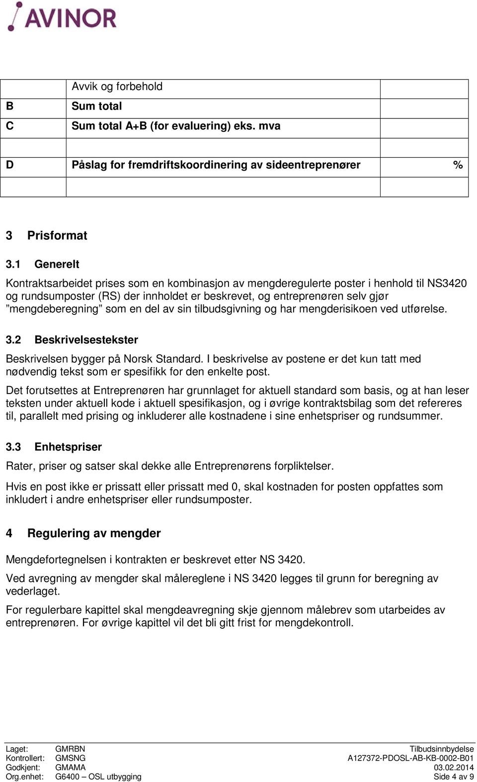 en del av sin tilbudsgivning og har mengderisikoen ved utførelse. 3.2 Beskrivelsestekster Beskrivelsen bygger på Norsk Standard.