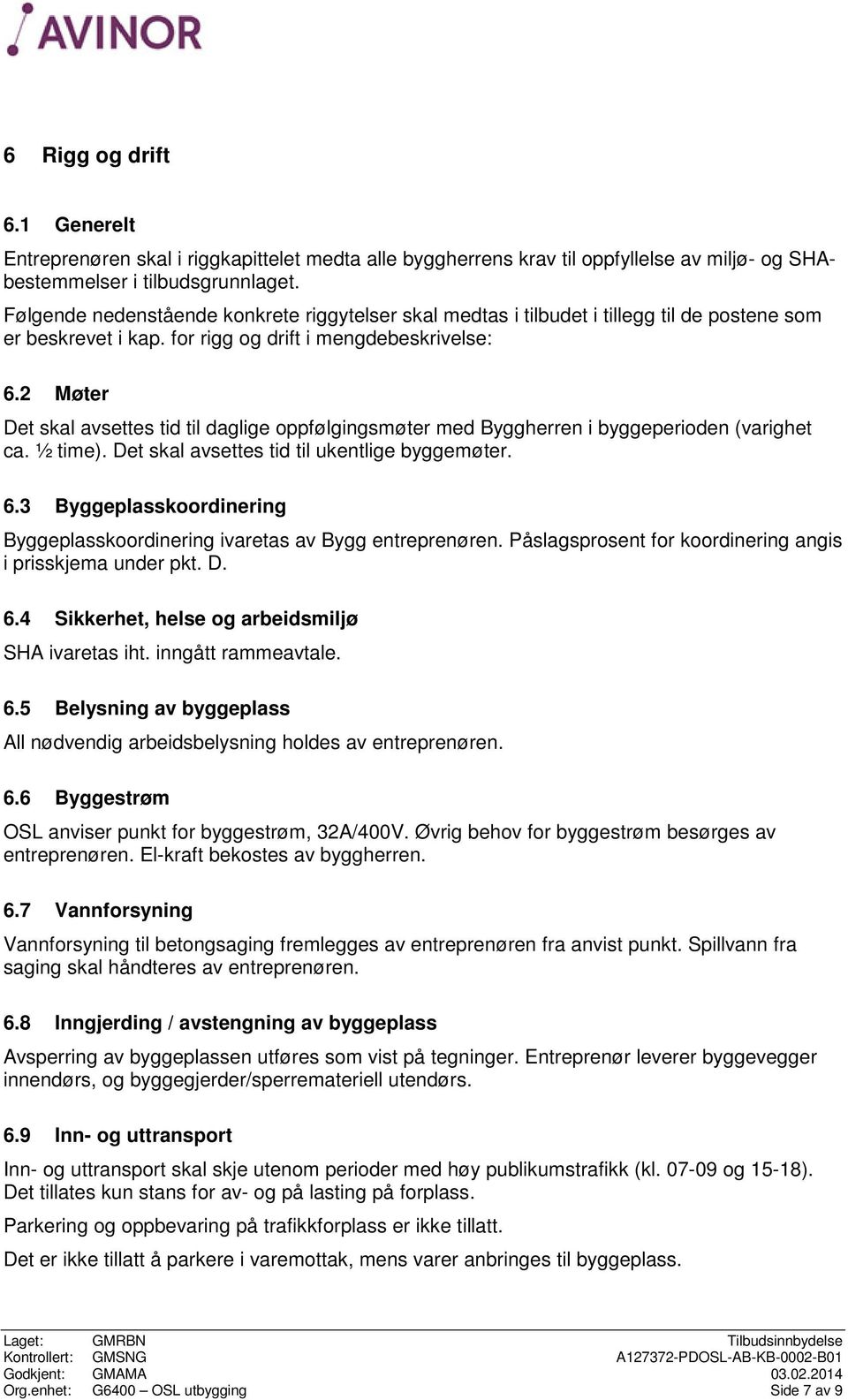 2 Møter Det skal avsettes tid til daglige oppfølgingsmøter med Byggherren i byggeperioden (varighet ca. ½ time). Det skal avsettes tid til ukentlige byggemøter. 6.