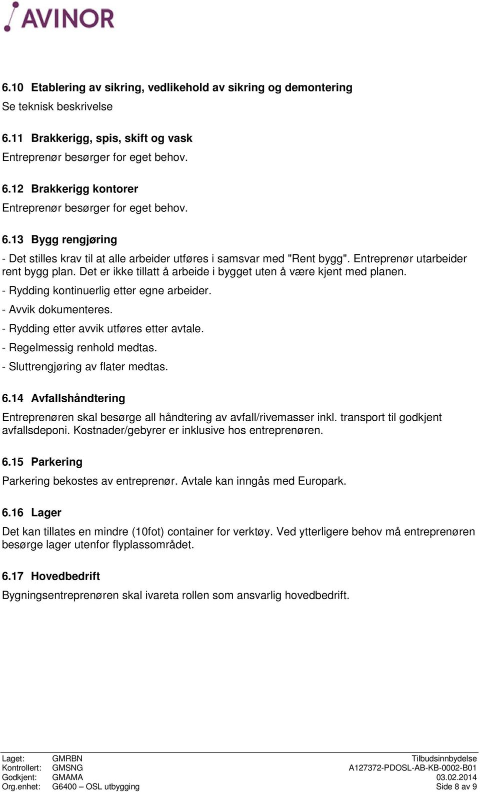 Det er ikke tillatt å arbeide i bygget uten å være kjent med planen. - Rydding kontinuerlig etter egne arbeider. - Avvik dokumenteres. - Rydding etter avvik utføres etter avtale.