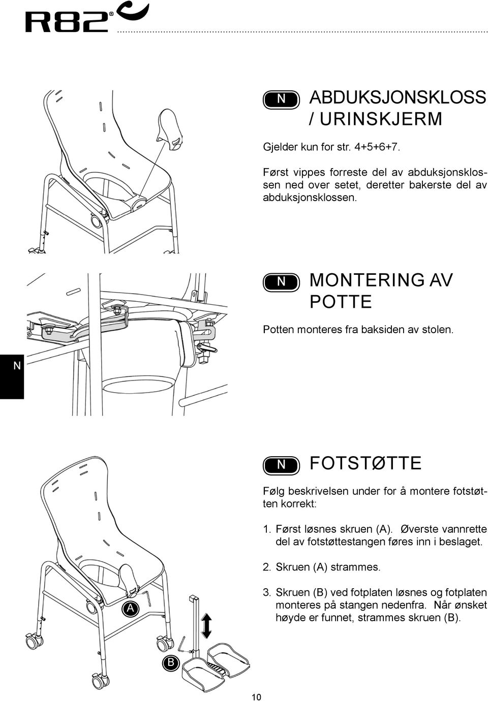 Montering av potte Potten monteres fra baksiden av stolen. Fotstøtte Følg beskrivelsen under for å montere fotstøtten korrekt: 1.