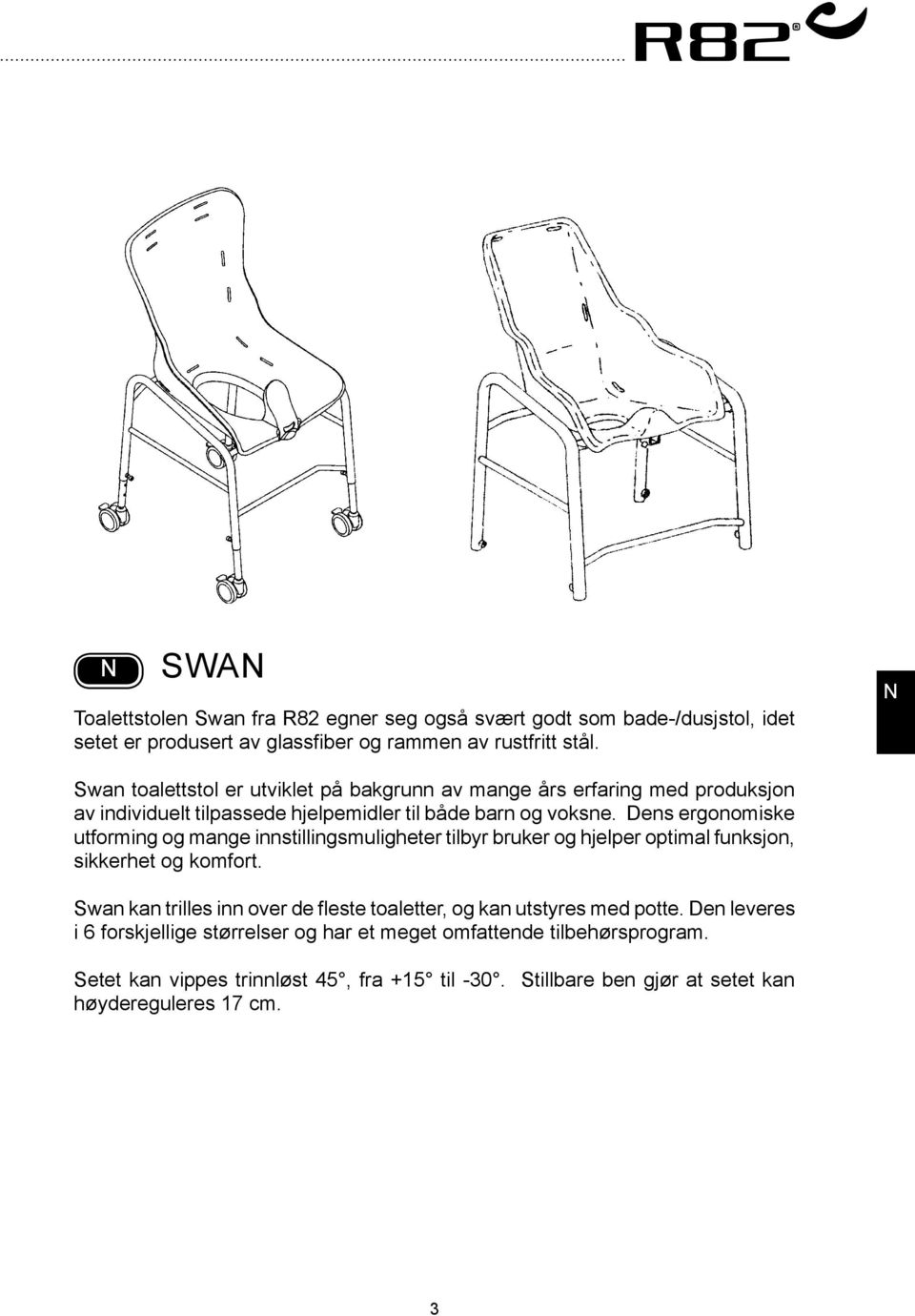 Dens ergonomiske utforming og mange innstillingsmuligheter tilbyr bruker og hjelper optimal funksjon, sikkerhet og komfort.