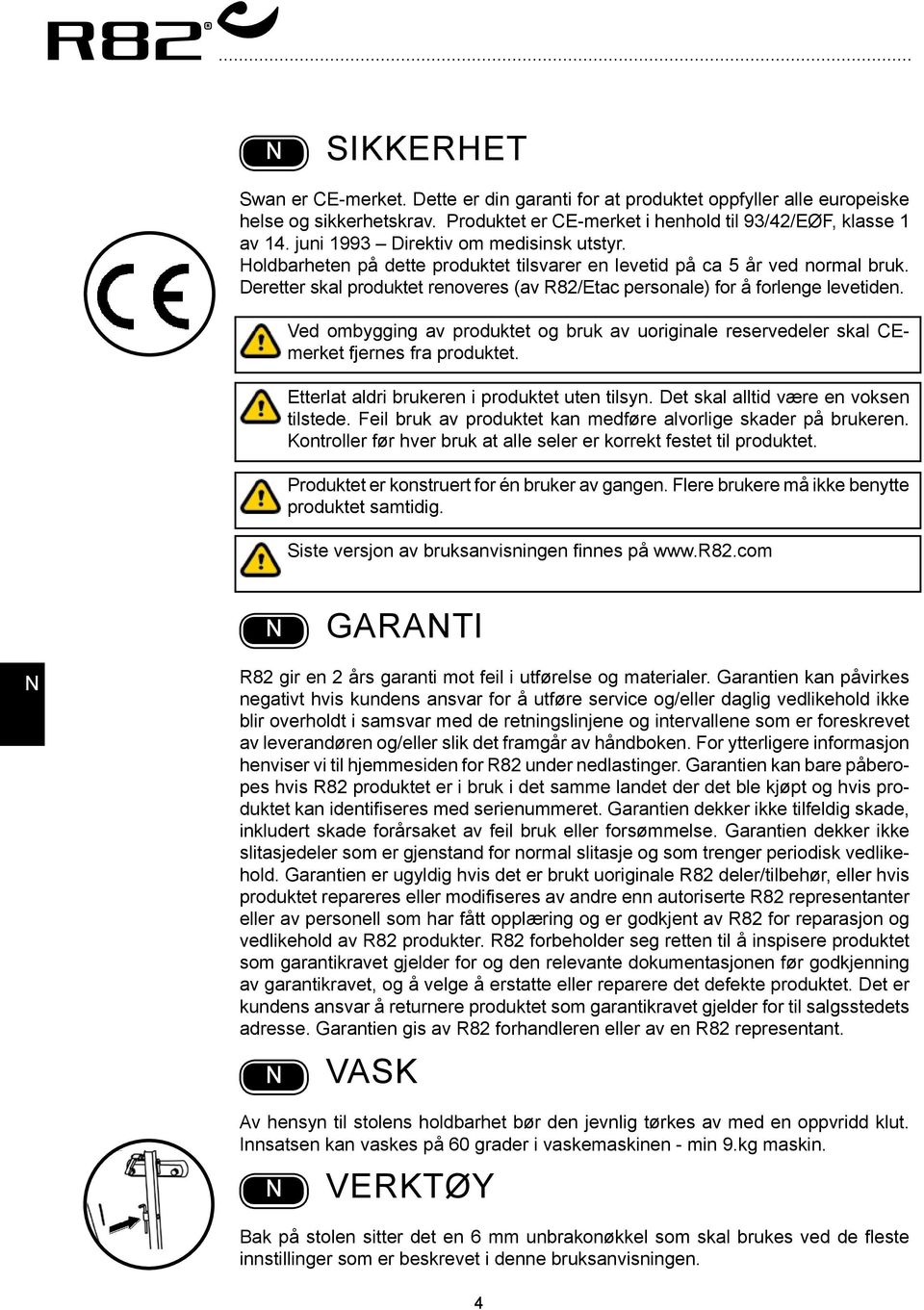 Deretter skal produktet renoveres (av R82/Etac personale) for å forlenge levetiden. Ved ombygging av produktet og bruk av uoriginale reservedeler skal CEmerket fjernes fra produktet.