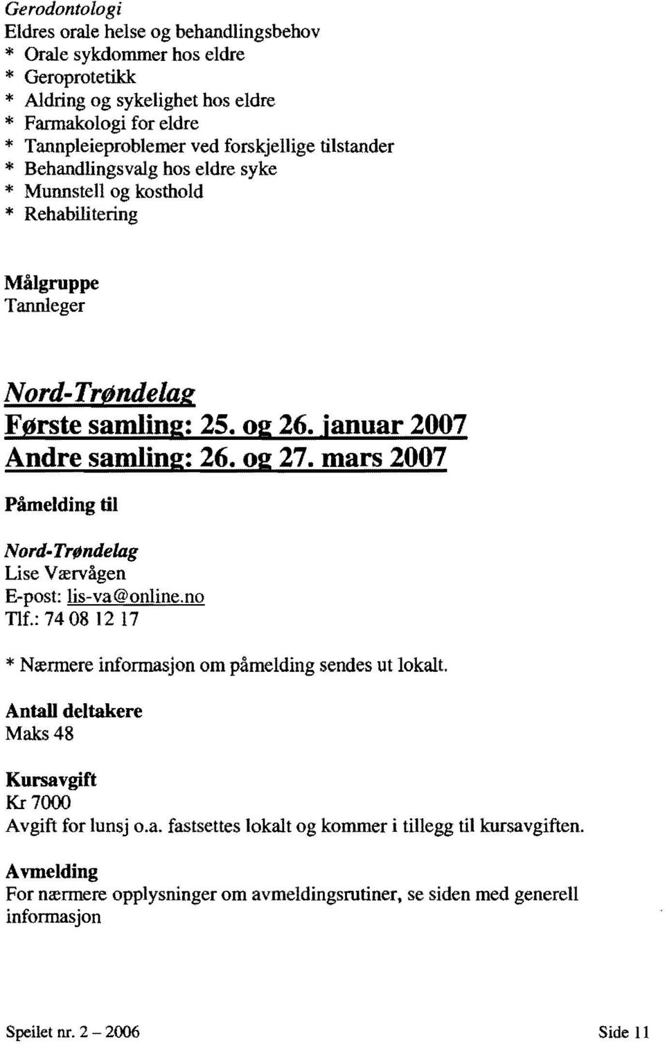 02 27. mars 2007 Påmelding til Nord-Trøndelag Lise V ærvågen E-post: lis-va@online.no Tlf.: 74081217 * Nærmere informasjon om påmelding sendes ut lokalt.