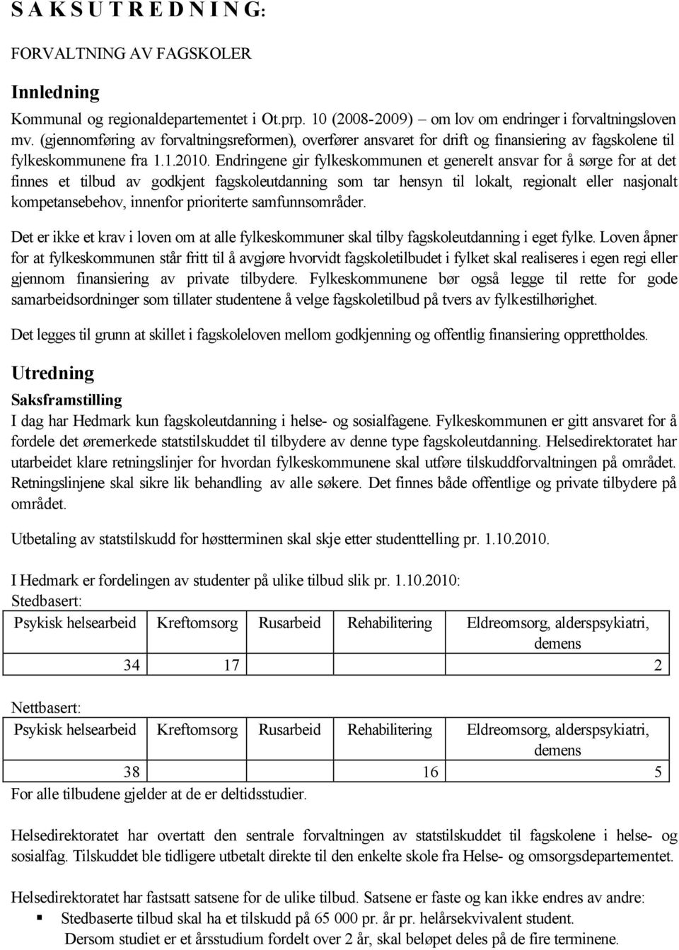 Endringene gir fylkeskommunen et generelt ansvar for å sørge for at det finnes et tilbud av godkjent fagskoleutdanning som tar hensyn til lokalt, regionalt eller nasjonalt kompetansebehov, innenfor