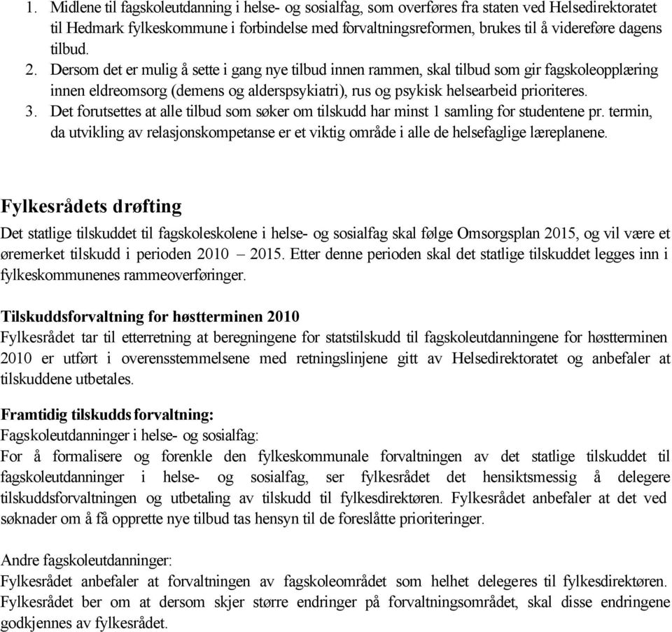 Det forutsettes at alle tilbud som søker om tilskudd har minst 1 samling for studentene pr. termin, da utvikling av relasjonskompetanse er et viktig område i alle de helsefaglige læreplanene.