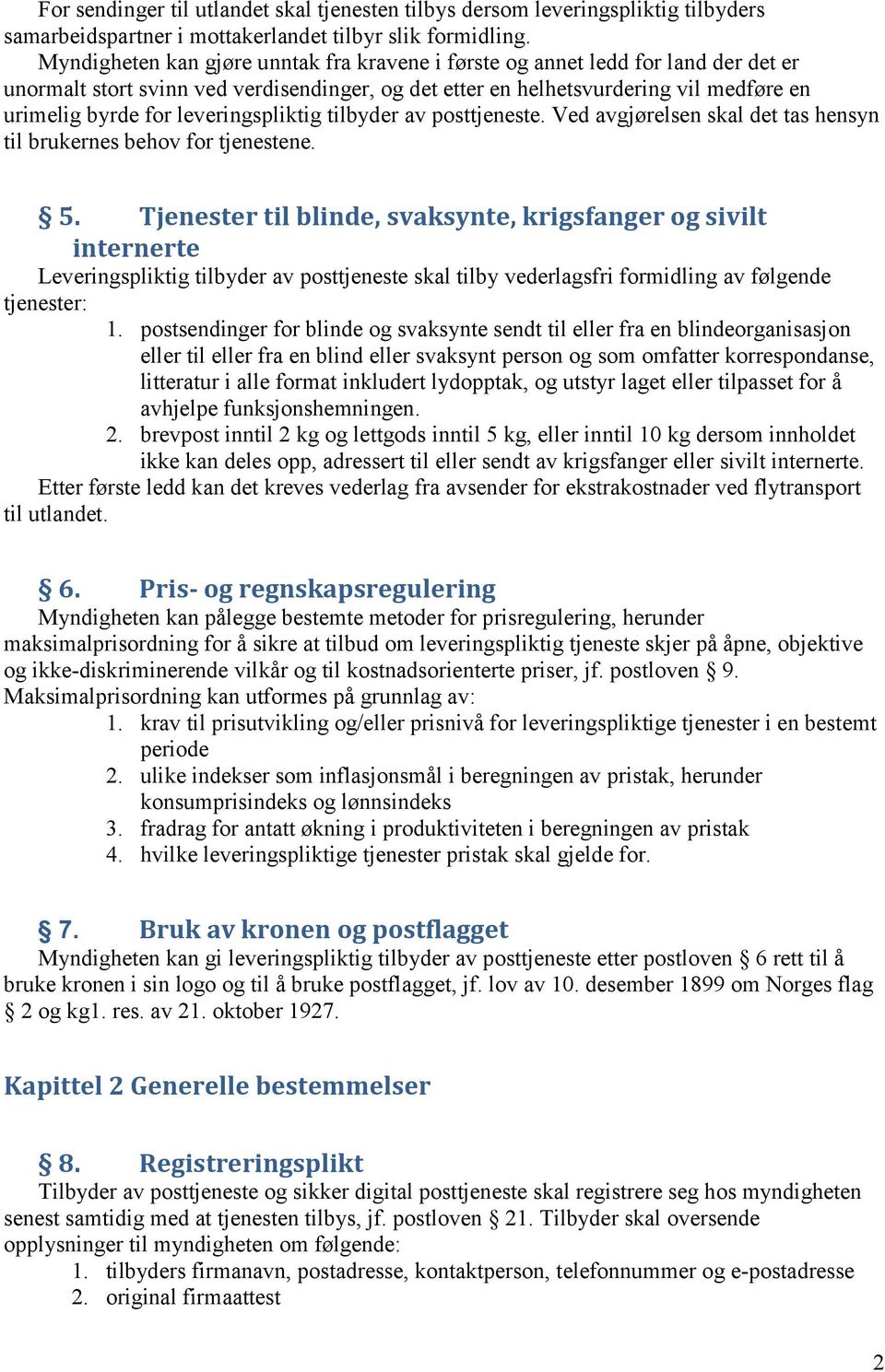 leveringspliktig tilbyder av posttjeneste. Ved avgjørelsen skal det tas hensyn til brukernes behov for tjenestene. 5.