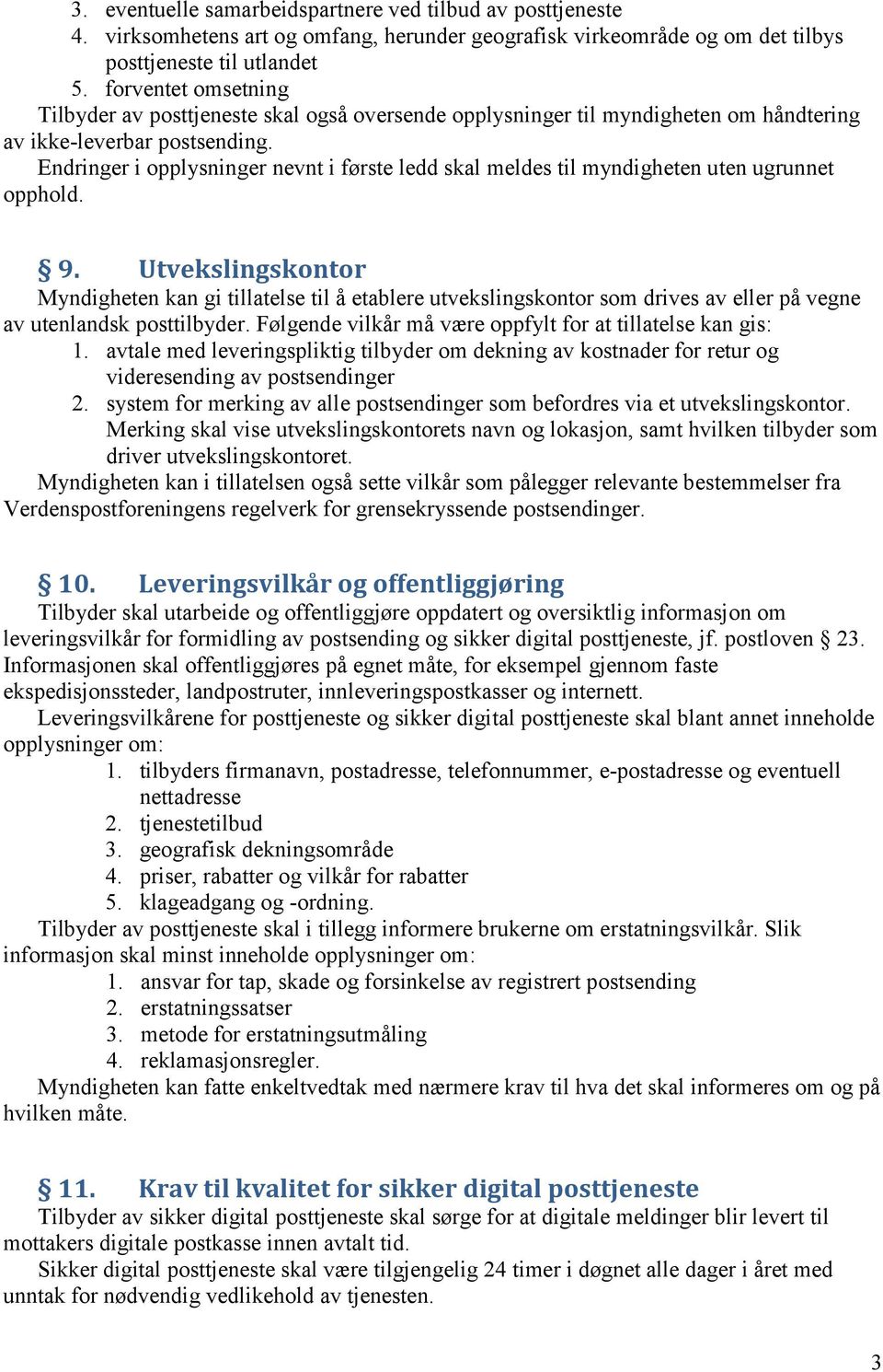 Endringer i opplysninger nevnt i første ledd skal meldes til myndigheten uten ugrunnet opphold. 9.