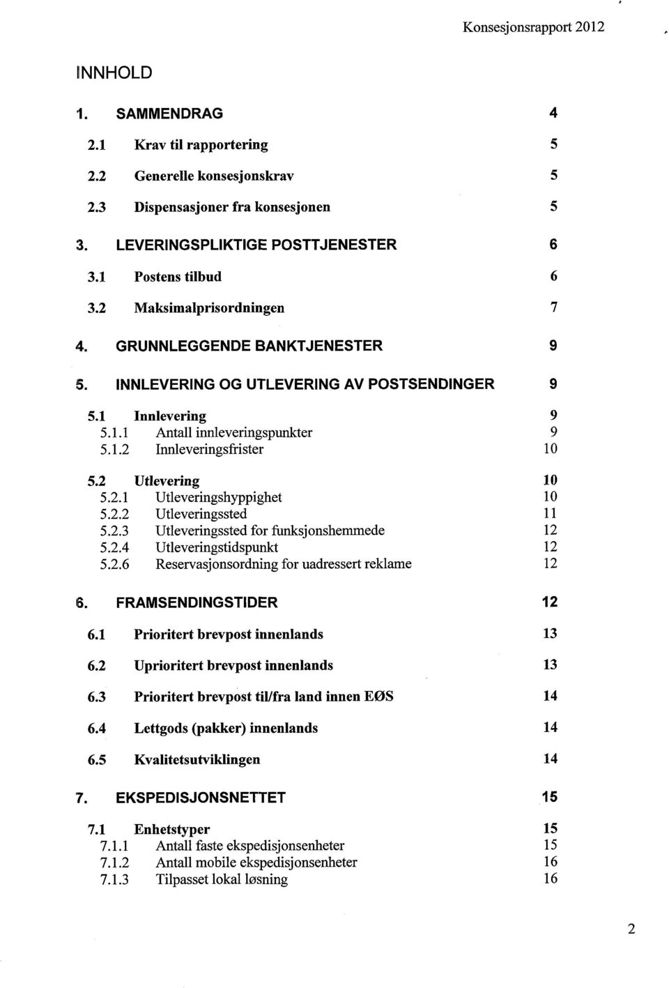 2 Utlevering 10 5.2.1 Utleveringshyppighet 10 5.2.2 Utleveringssted 11 5.2.3 Utleveringssted for funksjonshemmede 12 5.2.4 Utleveringstidspunkt 12 5.2.6 Reservasjonsordning for uadressert reklame 12 FRAMSENDINGSTIDER 12 6.