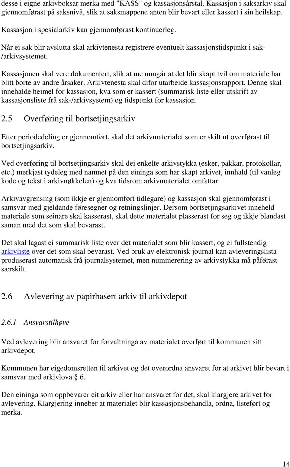 Kassasjonen skal vere dokumentert, slik at me unngår at det blir skapt tvil om materiale har blitt borte av andre årsaker. Arkivtenesta skal difor utarbeide kassasjonsrapport.