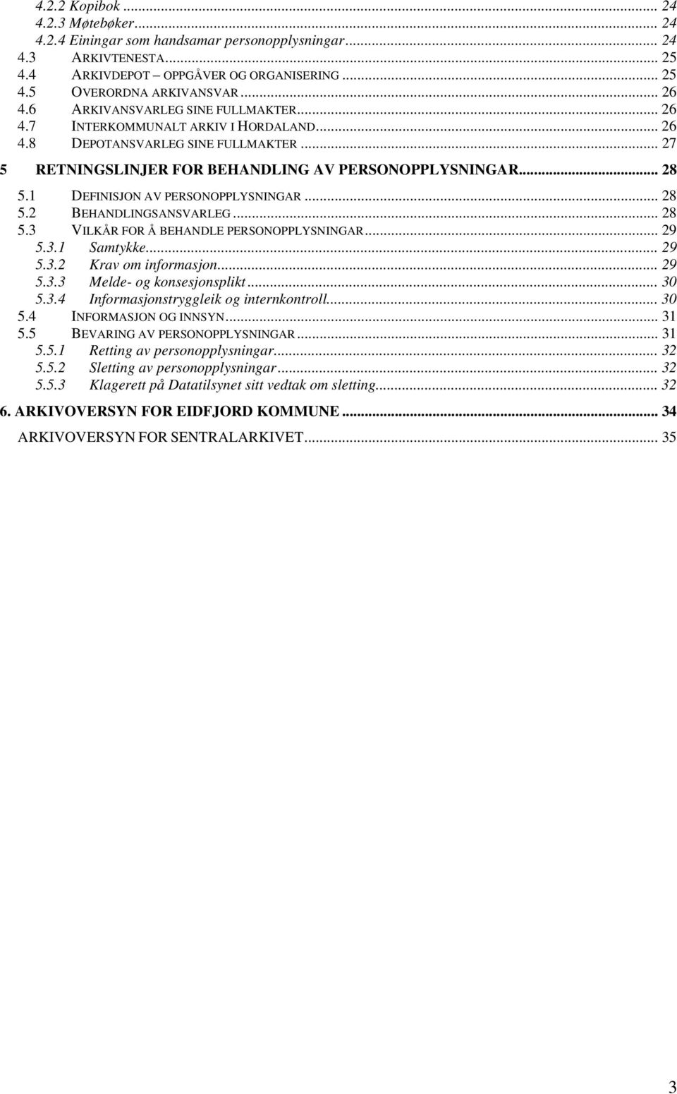 1 DEFINISJON AV PERSONOPPLYSNINGAR... 28 5.2 BEHANDLINGSANSVARLEG... 28 5.3 VILKÅR FOR Å BEHANDLE PERSONOPPLYSNINGAR... 29 5.3.1 Samtykke... 29 5.3.2 Krav om informasjon... 29 5.3.3 Melde- og konsesjonsplikt.