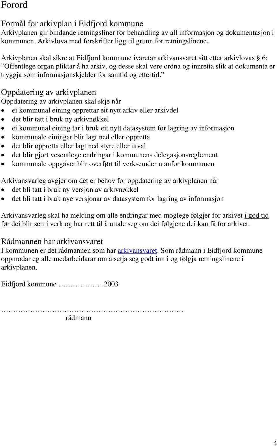 Arkivplanen skal sikre at Eidfjord kommune ivaretar arkivansvaret sitt etter arkivlovas 6: Offentlege organ pliktar å ha arkiv, og desse skal vere ordna og innretta slik at dokumenta er tryggja som