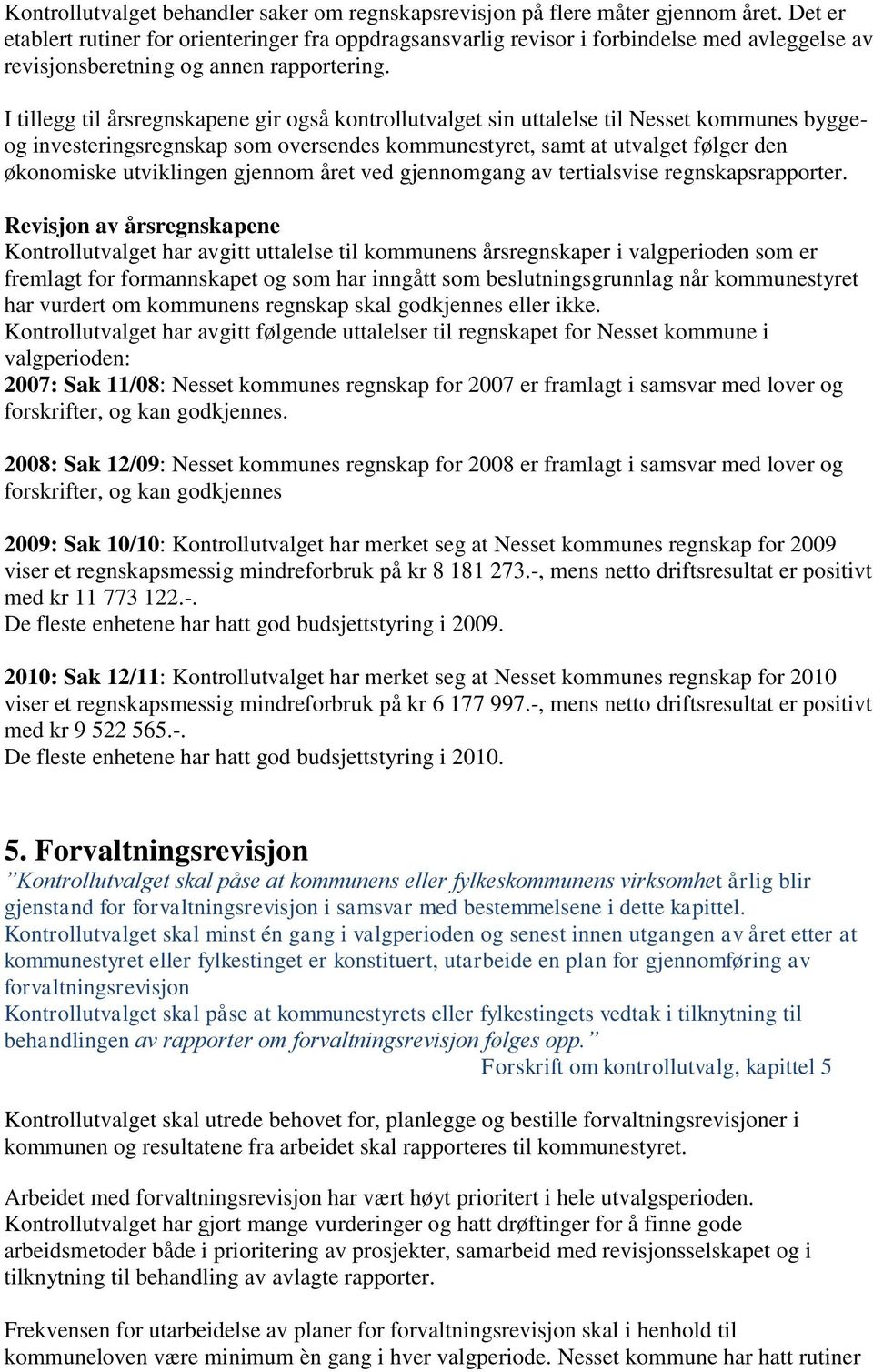 I tillegg til årsregnskapene gir også kontrollutvalget sin uttalelse til Nesset kommunes byggeog investeringsregnskap som oversendes kommunestyret, samt at utvalget følger den økonomiske utviklingen