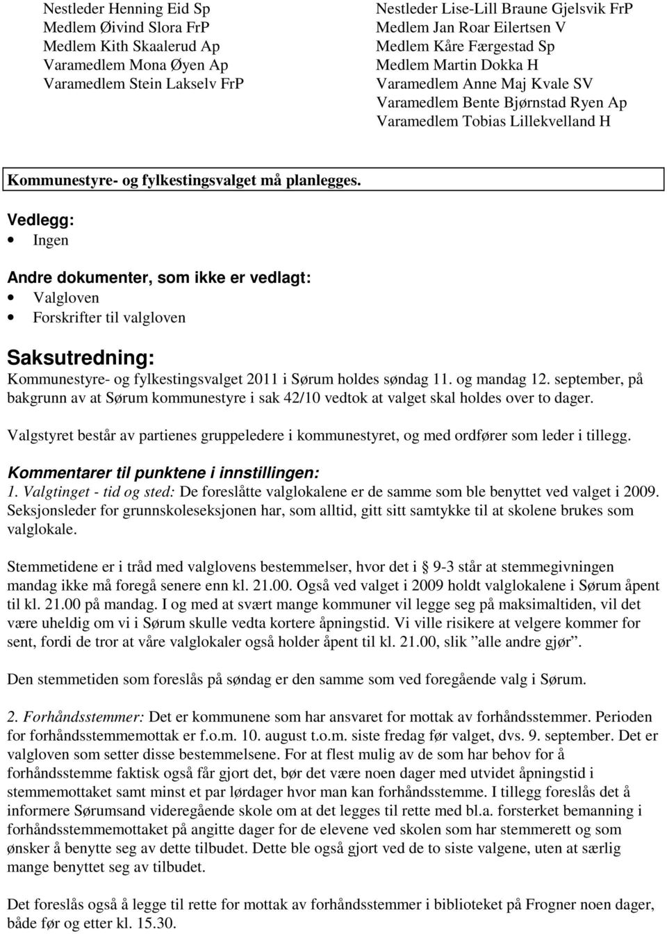 Vedlegg: Ingen Andre dokumenter, som ikke er vedlagt: Valgloven Forskrifter til valgloven Saksutredning: Kommunestyre- og fylkestingsvalget 2011 i Sørum holdes søndag 11. og mandag 12.