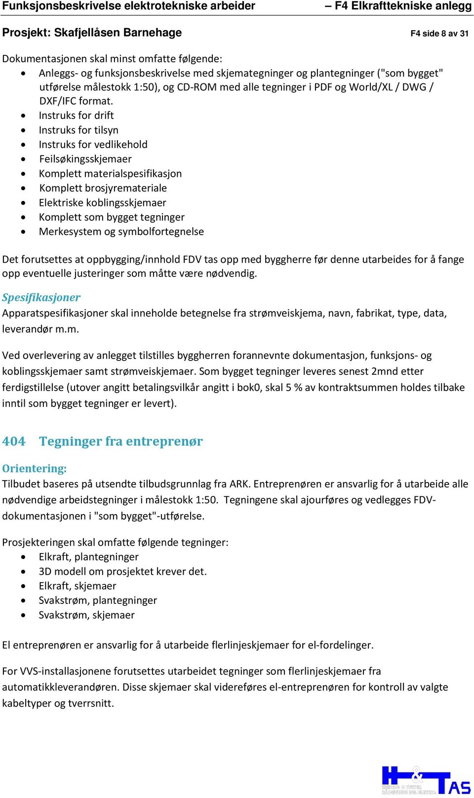 Instruks for drift Instruks for tilsyn Instruks for vedlikehold Feilsøkingsskjemaer Komplett materialspesifikasjon Komplett brosjyremateriale Elektriske koblingsskjemaer Komplett som bygget tegninger