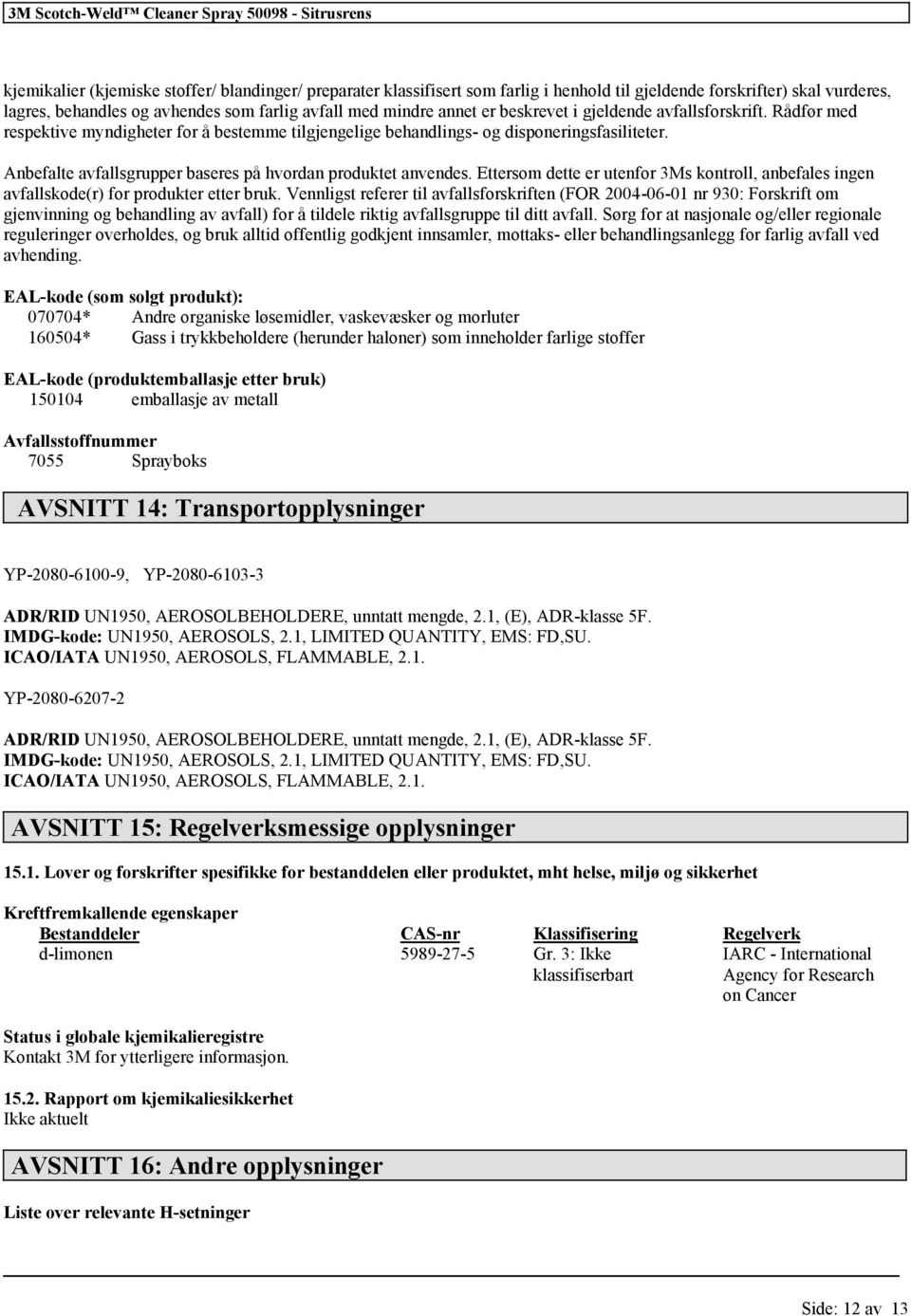 Anbefalte avfallsgrupper baseres på hvordan produktet anvendes. Ettersom dette er utenfor 3Ms kontroll, anbefales ingen avfallskode(r) for produkter etter bruk.